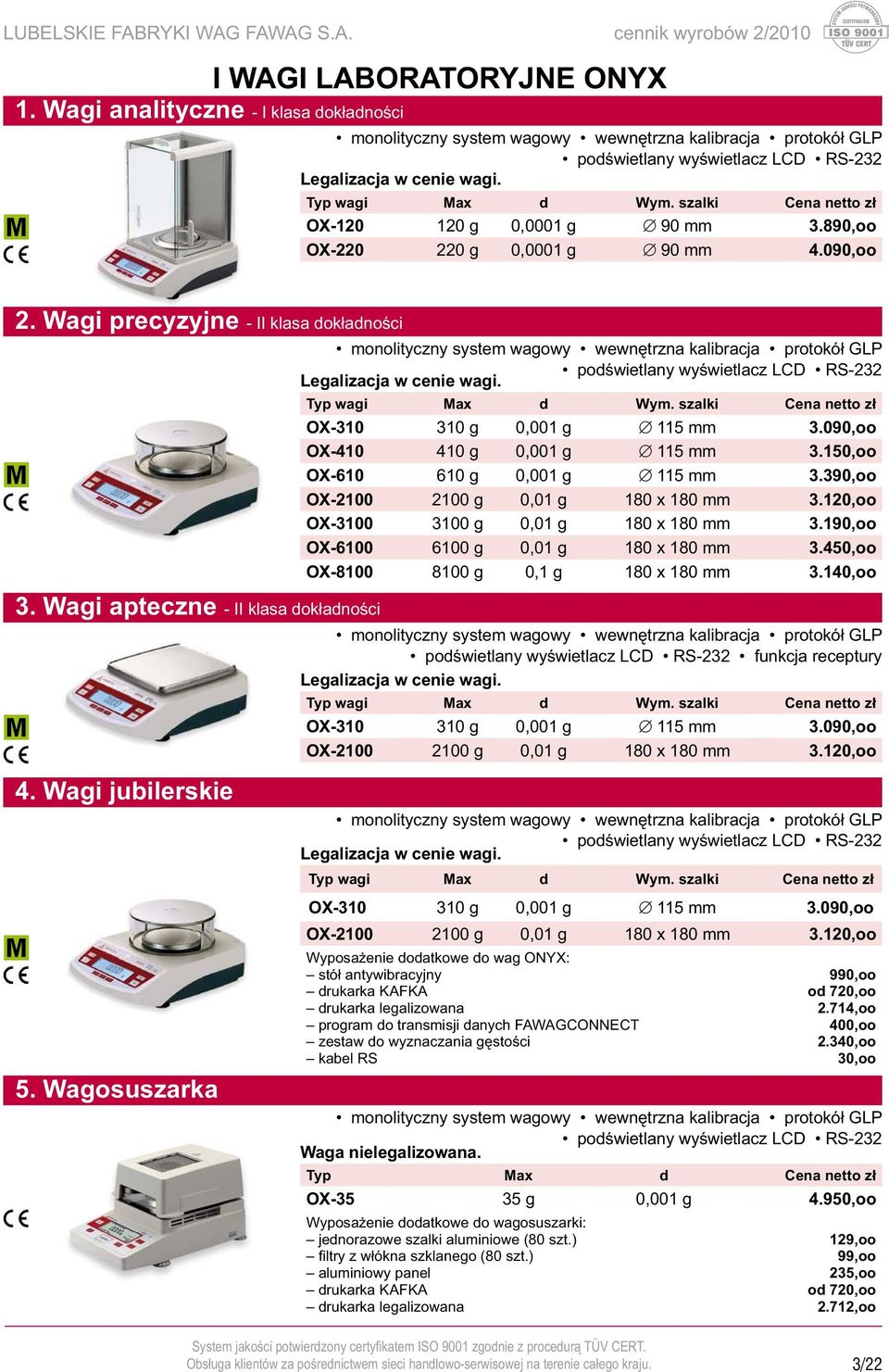 szalki Cena netto zł OX-120 120 g 0,0001 g 90 mm 3.890,oo OX-220 220 g 0,0001 g 90 mm 4.090,oo 2. Wagi precyzyjne - II klasa dokładności 3. Wagi apteczne - II klasa dokładności 4. Wagi jubilerskie 5.