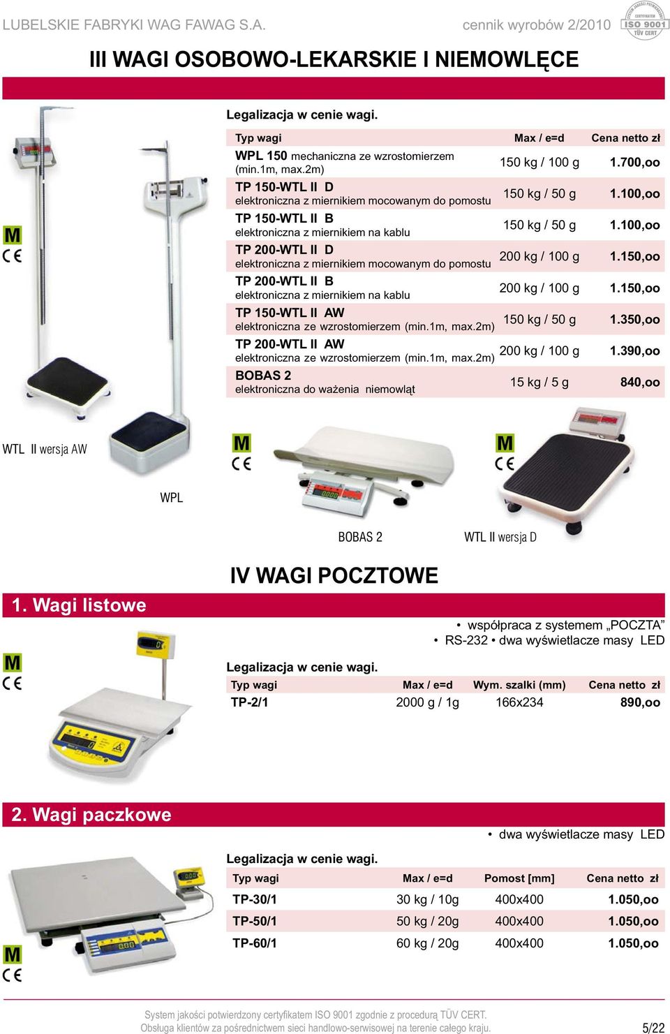 elektroniczna z miernikiem na kablu TP 150-WTL II AW elektroniczna ze wzrostomierzem (min.1m, max.2m) 150 kg / 100 g 1.700,oo 150 kg / 50 g 1.100,oo 150 kg / 50 g 1.100,oo 200 kg / 100 g 1.