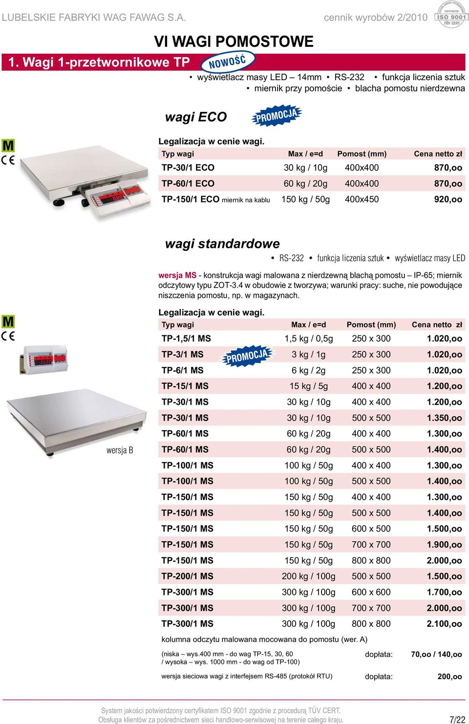 TP-60/1 ECO 60 kg / 20g 400x400 870,oo TP-150/1 ECO miernik na kablu 150 kg / 50g 400x450 920,oo wagi standardowe RS-232 funkcja liczenia sztuk wyświetlacz masy LED wersja MS - konstrukcja wagi