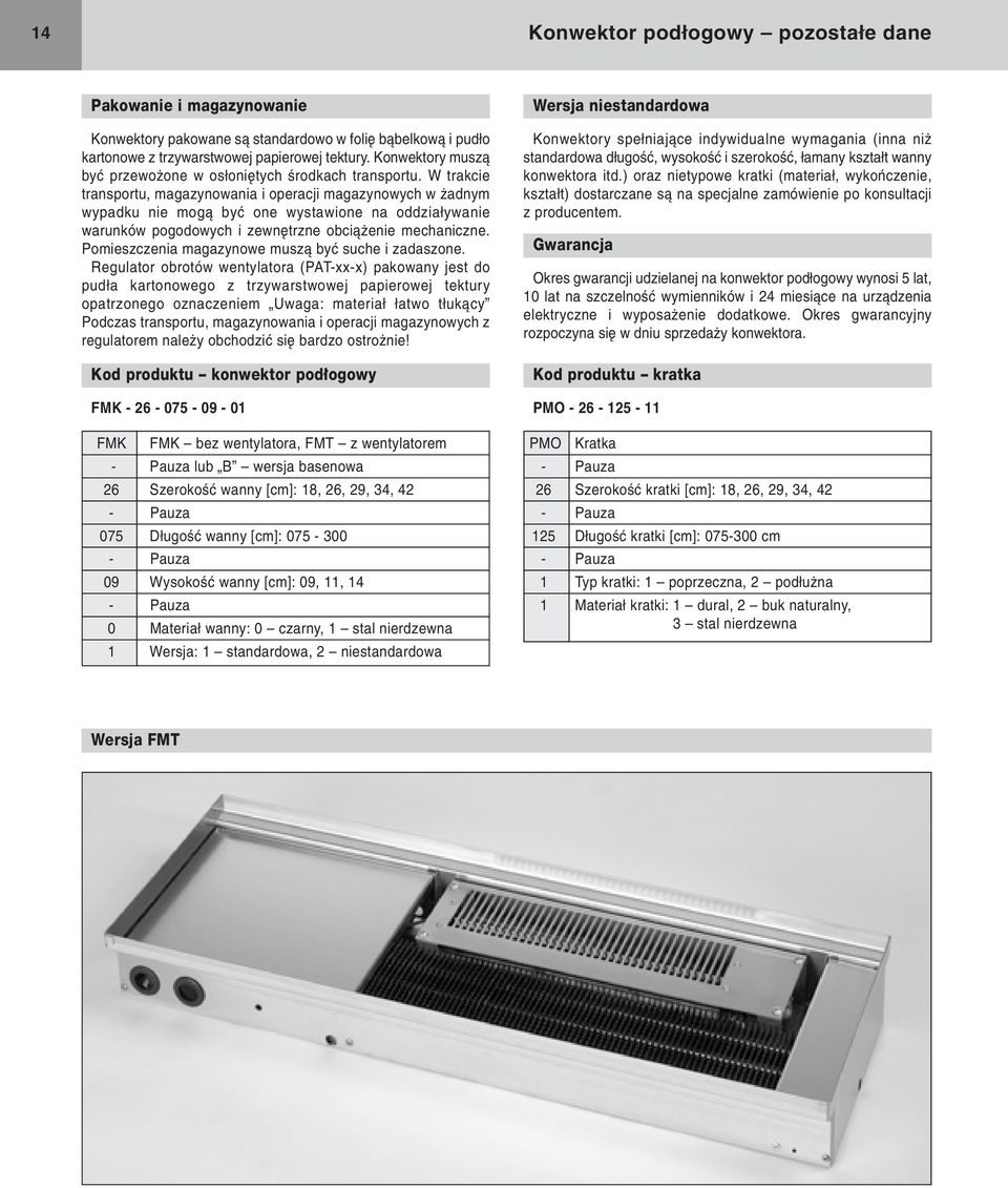 W trakcie transportu, magazynowania i operacji magazynowych w adnym wypadku nie mogà byç one wystawione na oddzia ywanie warunków pogodowych i zewn trzne obcià enie mechaniczne.