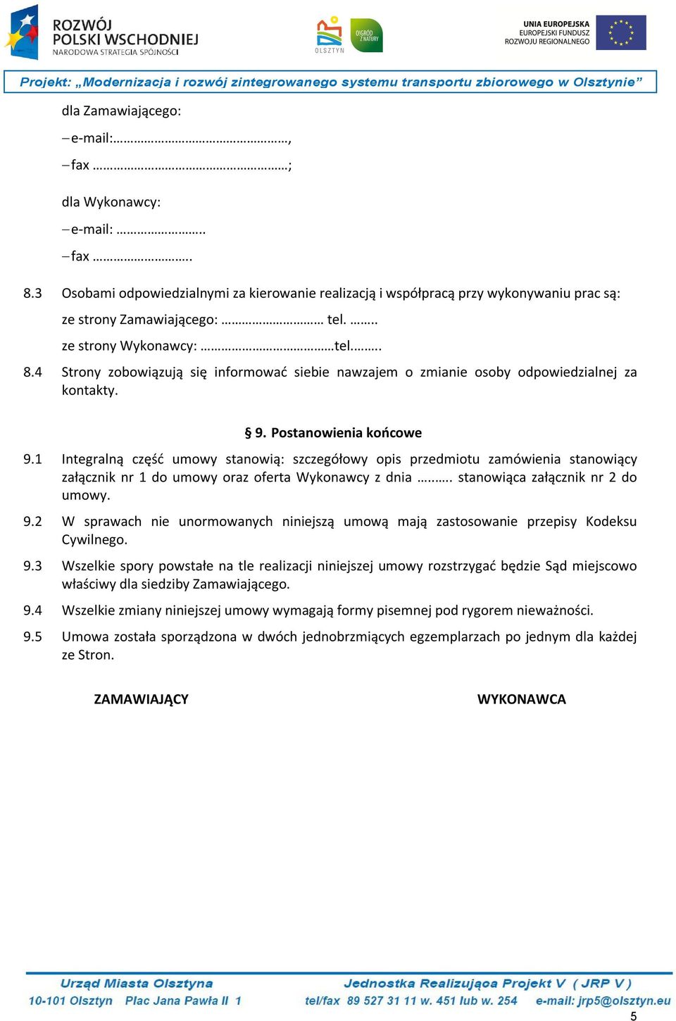 1 Integralną część umowy stanowią: szczegółowy opis przedmiotu zamówienia stanowiący załącznik nr 1 do umowy oraz oferta Wykonawcy z dnia.... stanowiąca załącznik nr 2 do umowy. 9.