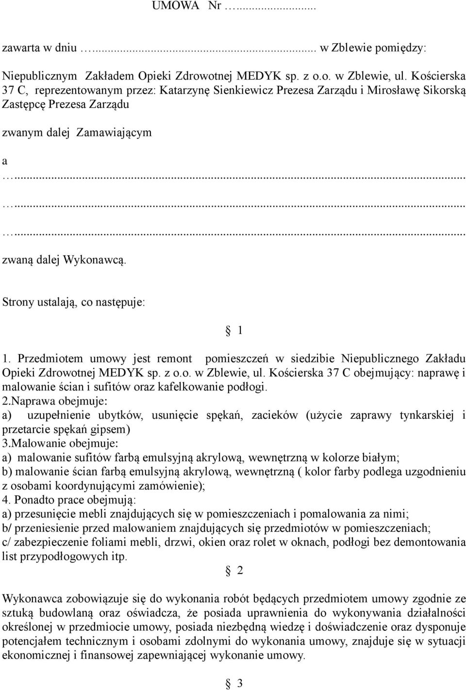 Strony ustalają, co następuje: 1 1. Przedmiotem umowy jest remont pomieszczeń w siedzibie Niepublicznego Zakładu Opieki Zdrowotnej MEDYK sp. z o.o. w Zblewie, ul.