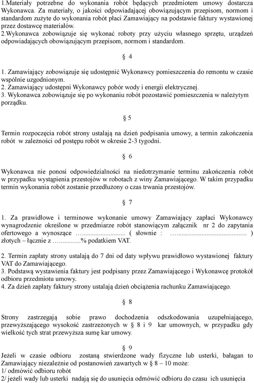 Wykonawca zobowiązuje się wykonać roboty przy użyciu własnego sprzętu, urządzeń odpowiadających obowiązującym przepisom, normom i standardom. 4 1.