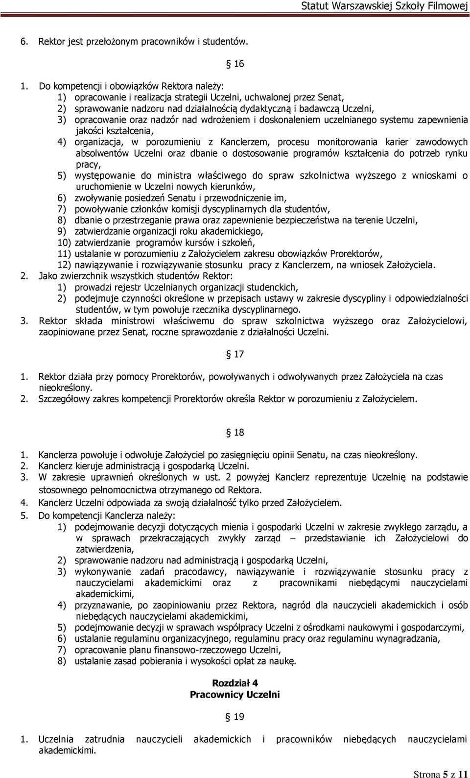 opracowanie oraz nadzór nad wdrożeniem i doskonaleniem uczelnianego systemu zapewnienia jakości kształcenia, 4) organizacja, w porozumieniu z Kanclerzem, procesu monitorowania karier zawodowych