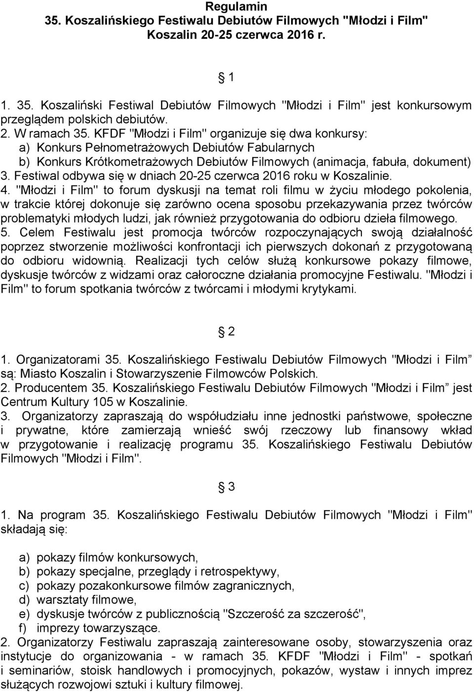 Festiwal odbywa się w dniach 20-25 czerwca 2016 roku w Koszalinie. 4.