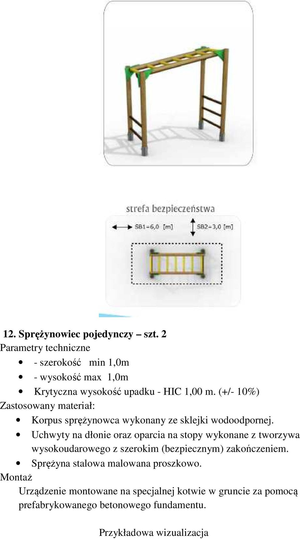 Uchwyty na dłonie oraz oparcia na stopy wykonane z tworzywa wysokoudarowego z szerokim (bezpiecznym) zakończeniem.