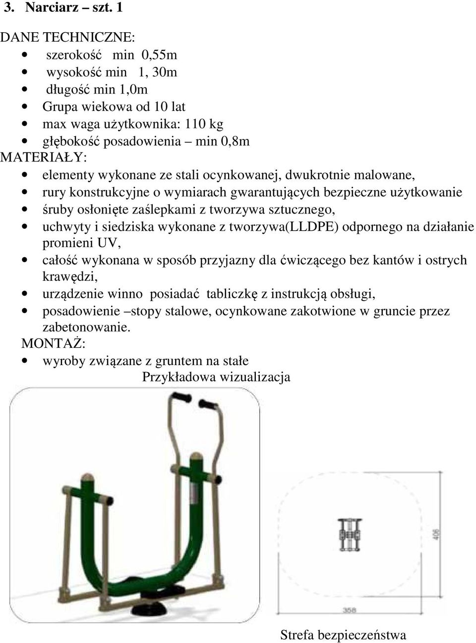 wykonane ze stali ocynkowanej, dwukrotnie malowane, rury konstrukcyjne o wymiarach gwarantujących bezpieczne użytkowanie śruby osłonięte zaślepkami z tworzywa sztucznego, uchwyty i