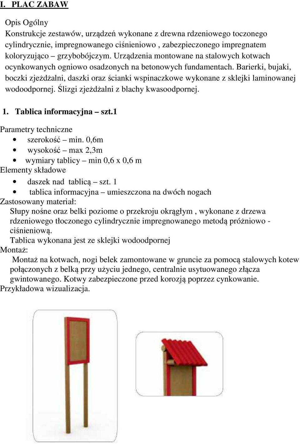 Barierki, bujaki, boczki zjeżdżalni, daszki oraz ścianki wspinaczkowe wykonane z sklejki laminowanej wodoodpornej. Ślizgi zjeżdżalni z blachy kwasoodpornej. 1. Tablica informacyjna szt.