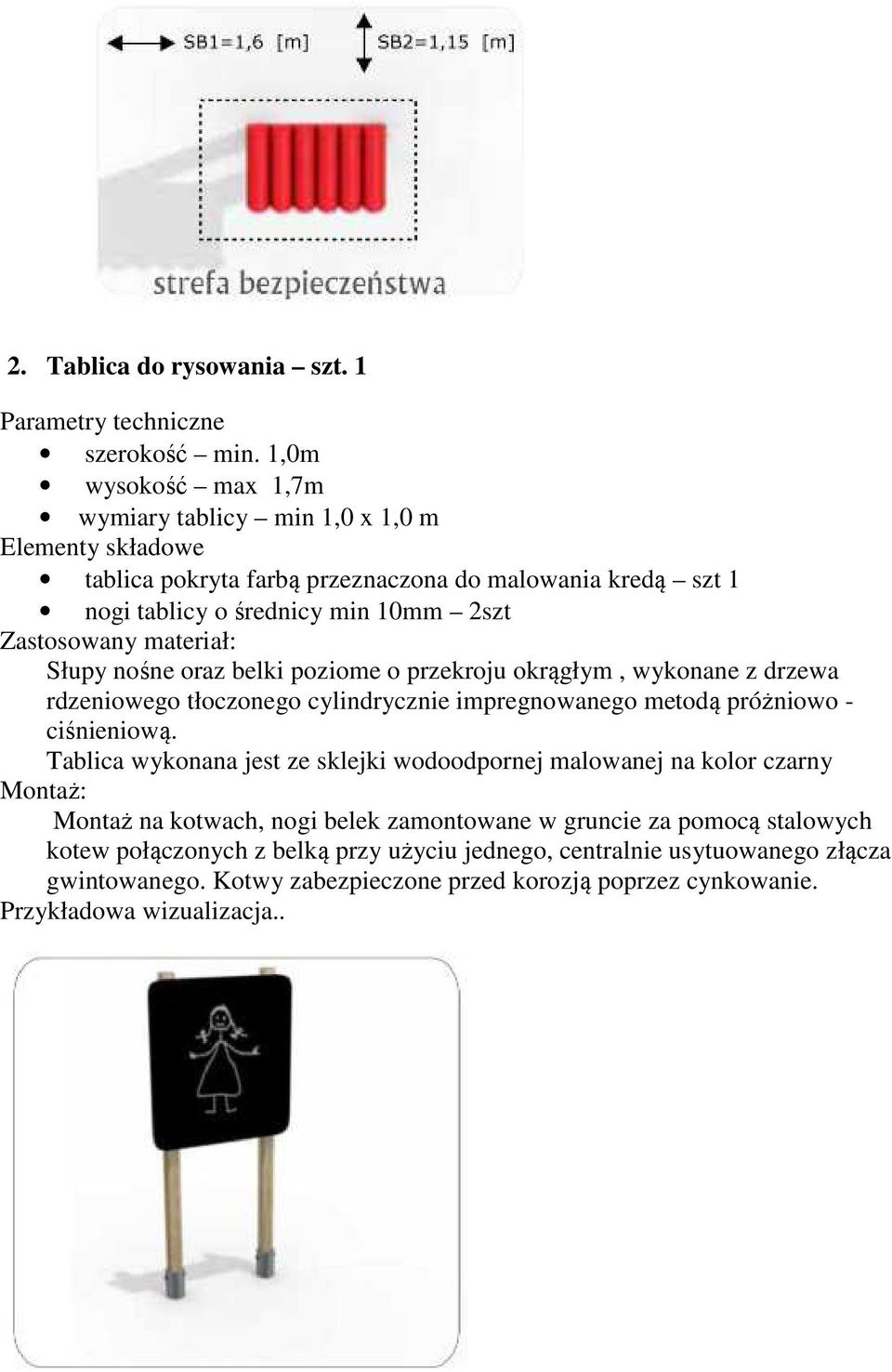 Zastosowany materiał: Słupy nośne oraz belki poziome o przekroju okrągłym, wykonane z drzewa rdzeniowego tłoczonego cylindrycznie impregnowanego metodą próżniowo -