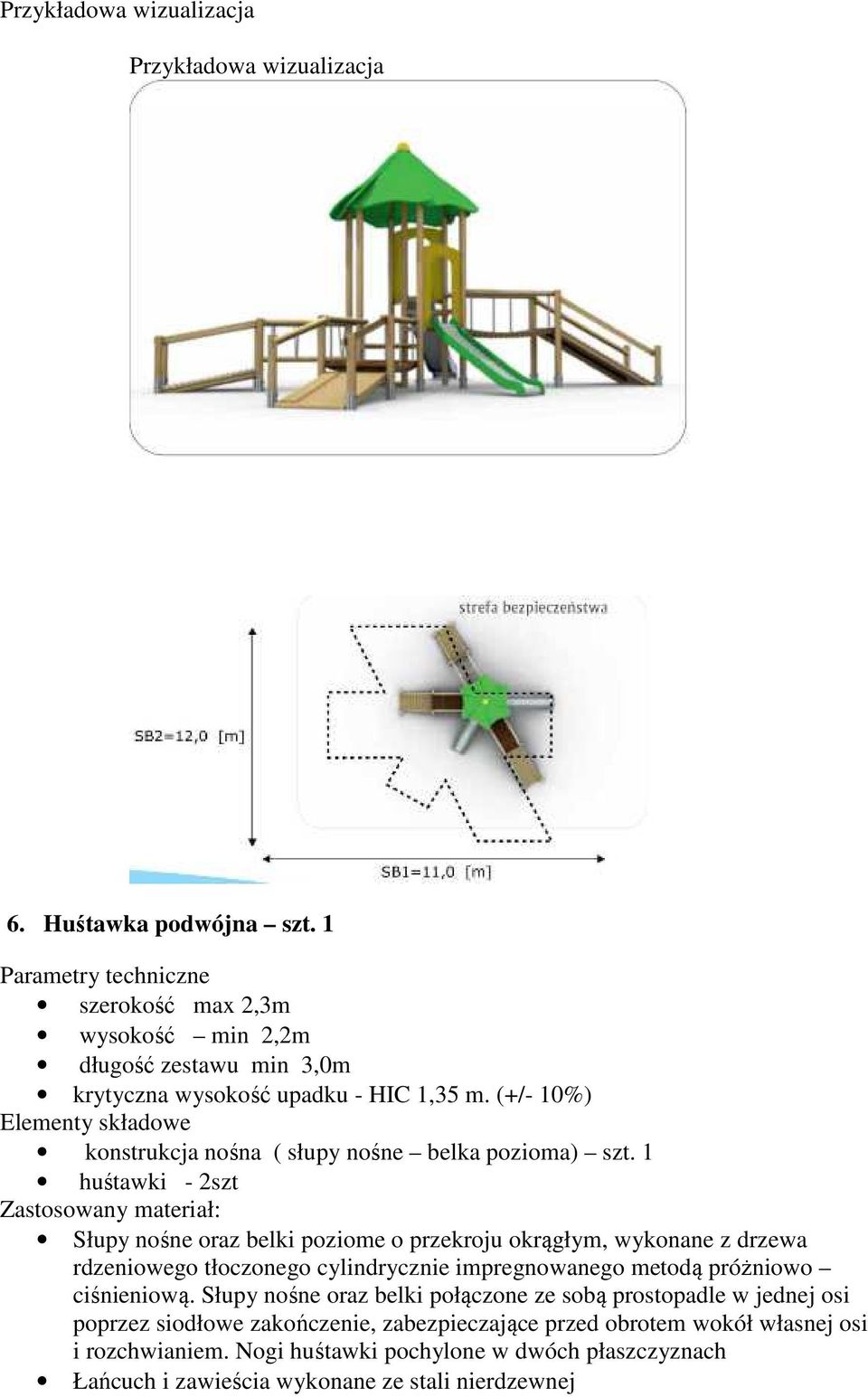 1 huśtawki - 2szt Zastosowany materiał: Słupy nośne oraz belki poziome o przekroju okrągłym, wykonane z drzewa rdzeniowego tłoczonego cylindrycznie impregnowanego