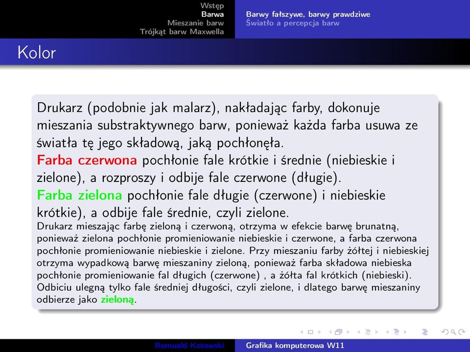 Farba zielona pochłonie fale długie (czerwone) i niebieskie krótkie), a odbije fale średnie, czyli zielone.