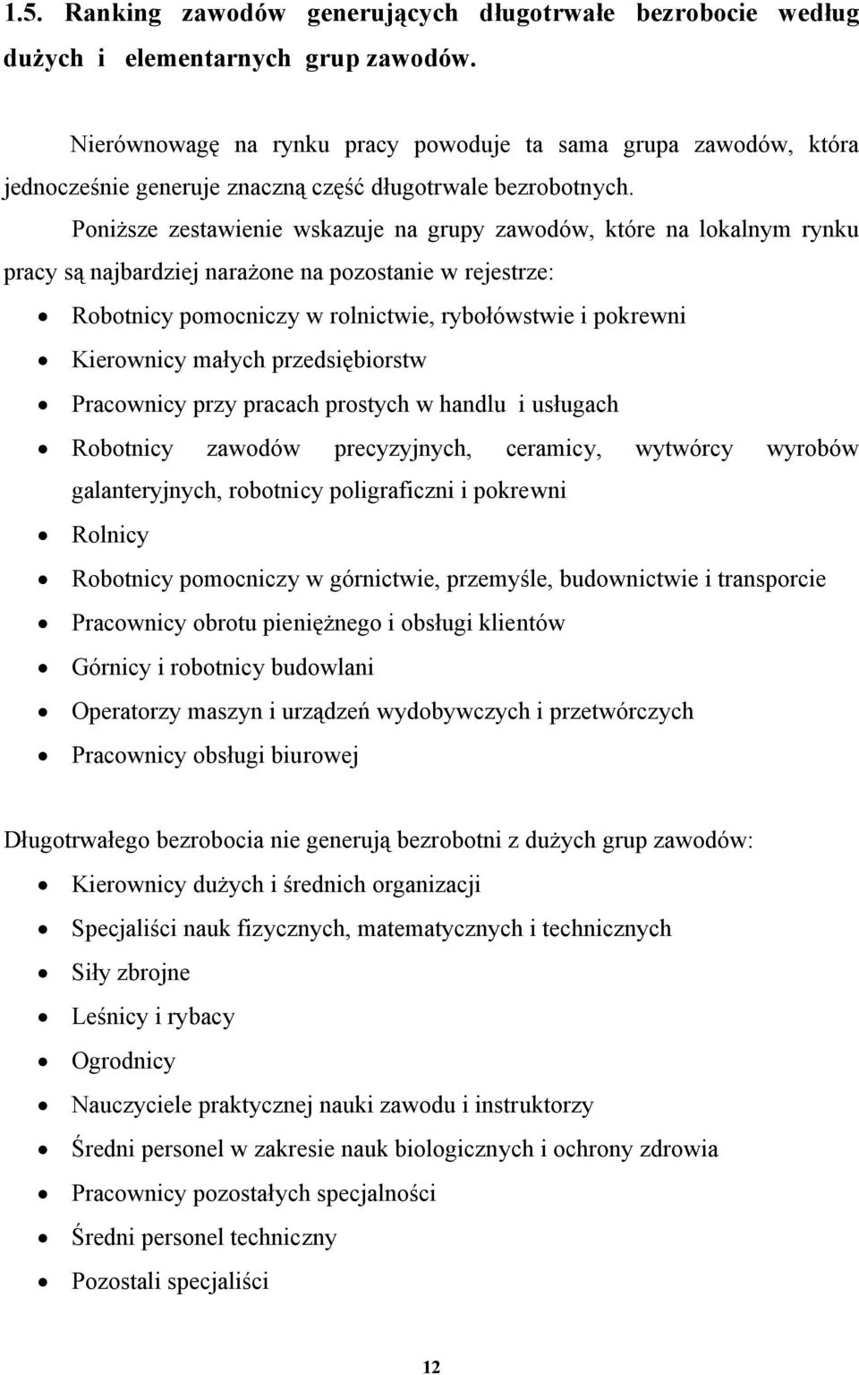 Poniższe zestawienie wskazuje na grupy zawodów, które na lokalnym rynku pracy są najbardziej narażone na pozostanie w rejestrze: Robotnicy pomocniczy w rolnictwie, rybołówstwie i pokrewni Kierownicy