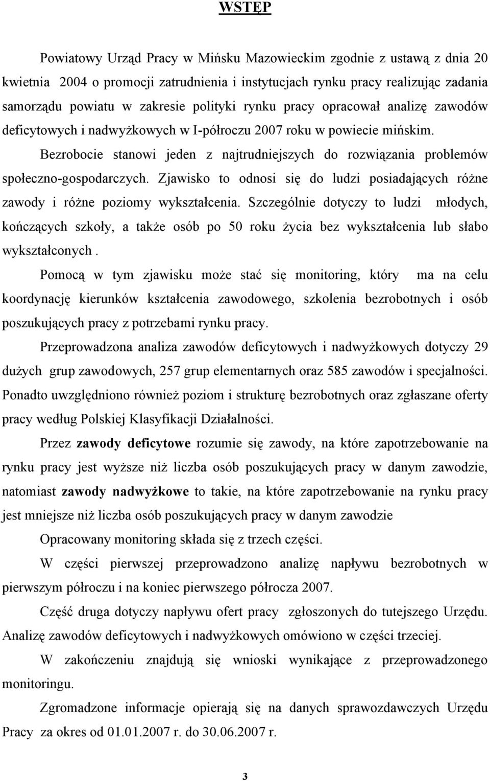 Bezrobocie stanowi jeden z najtrudniejszych do rozwiązania problemów społeczno-gospodarczych. Zjawisko to odnosi się do ludzi posiadających różne zawody i różne poziomy wykształcenia.