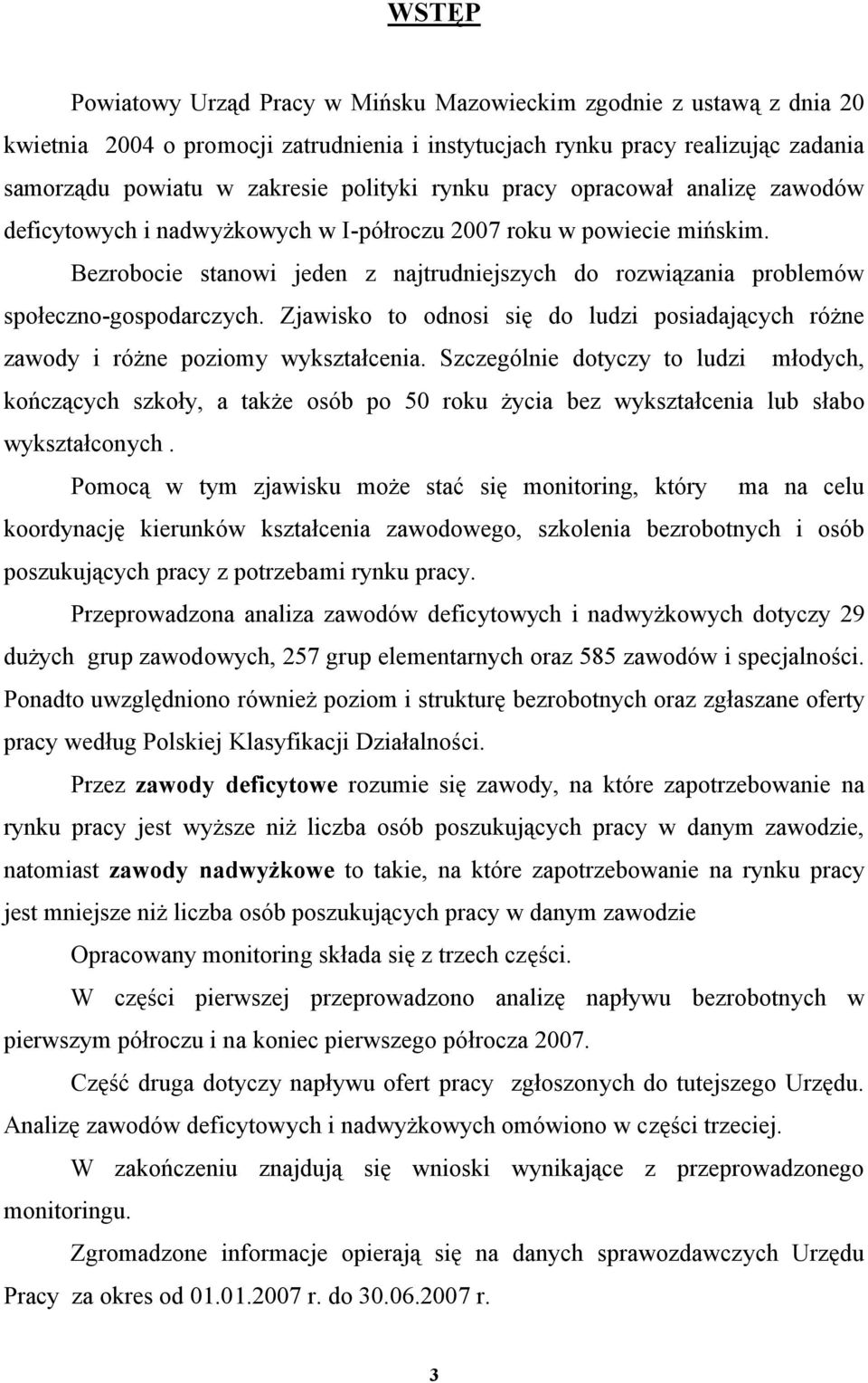 Bezrobocie stanowi jeden z najtrudniejszych do rozwiązania problemów społeczno-gospodarczych. Zjawisko to odnosi się do ludzi posiadających różne zawody i różne poziomy wykształcenia.