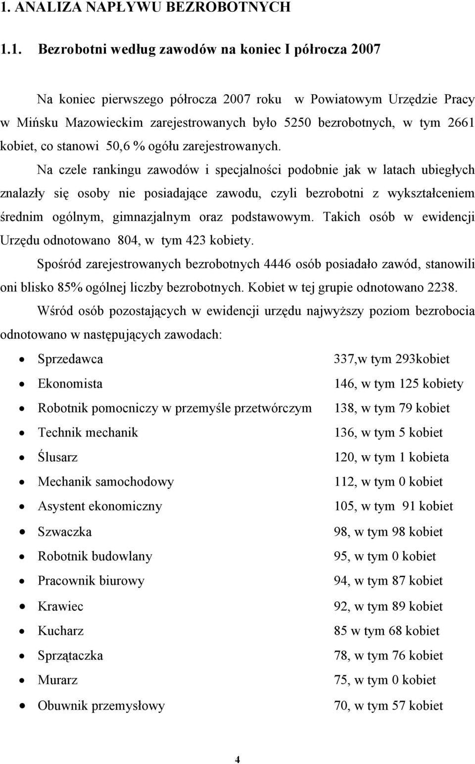 Na czele rankingu zawodów i specjalności podobnie jak w latach ubiegłych znalazły się osoby nie posiadające zawodu, czyli bezrobotni z wykształceniem średnim ogólnym, gimnazjalnym oraz podstawowym.