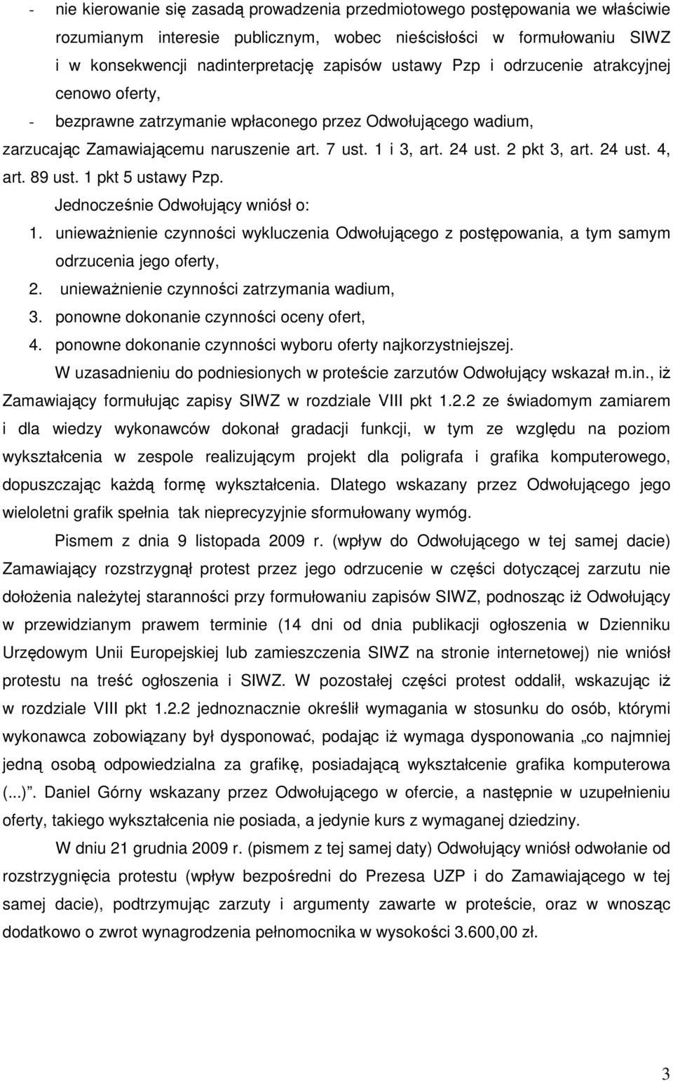 24 ust. 4, art. 89 ust. 1 pkt 5 ustawy Pzp. Jednocześnie Odwołujący wniósł o: 1. uniewaŝnienie czynności wykluczenia Odwołującego z postępowania, a tym samym odrzucenia jego oferty, 2.