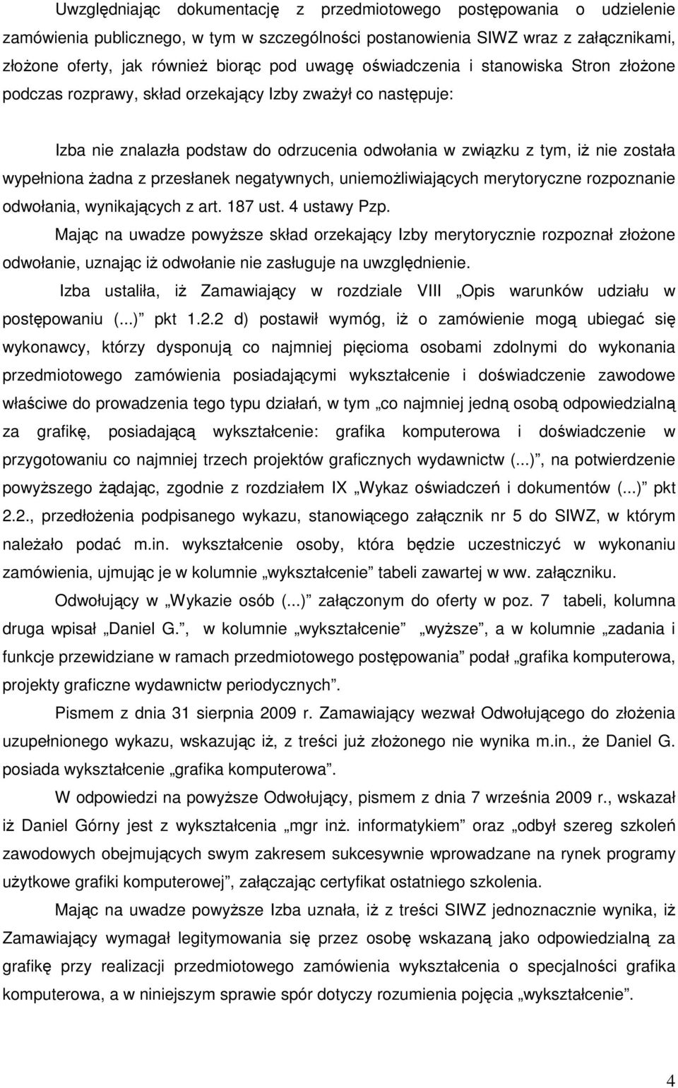 Ŝadna z przesłanek negatywnych, uniemoŝliwiających merytoryczne rozpoznanie odwołania, wynikających z art. 187 ust. 4 ustawy Pzp.