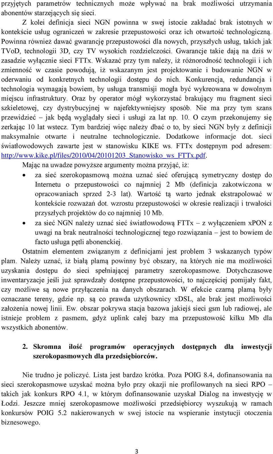 Powinna również dawać gwarancję przepustowości dla nowych, przyszłych usług, takich jak TVoD, technologii 3D, czy TV wysokich rozdzielczości.