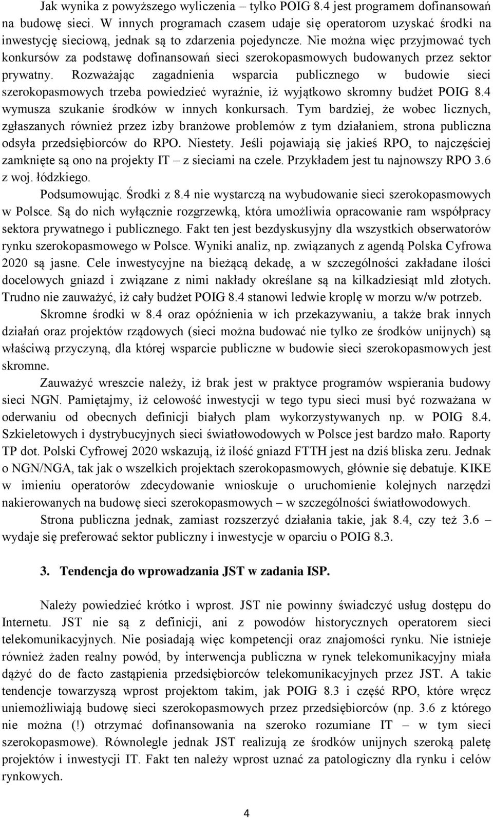 Nie można więc przyjmować tych konkursów za podstawę dofinansowań sieci szerokopasmowych budowanych przez sektor prywatny.