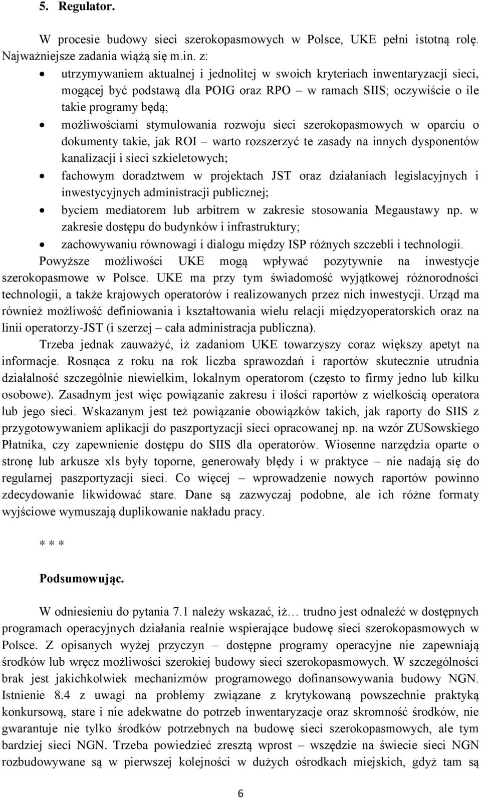 stymulowania rozwoju sieci szerokopasmowych w oparciu o dokumenty takie, jak ROI warto rozszerzyć te zasady na innych dysponentów kanalizacji i sieci szkieletowych; fachowym doradztwem w projektach