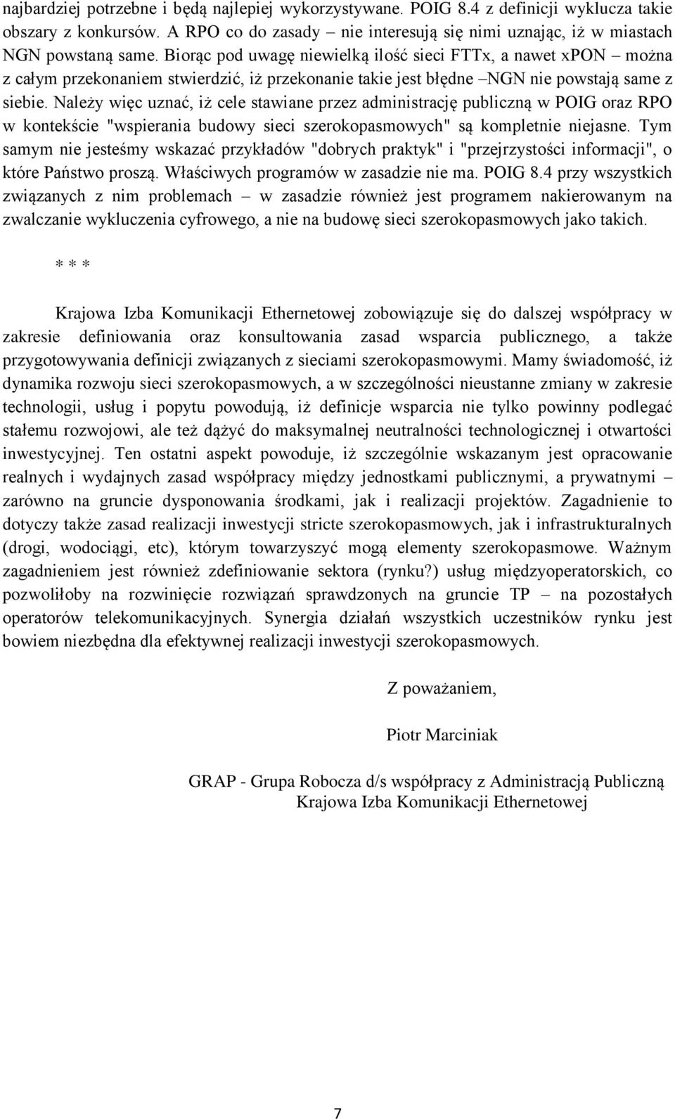 Należy więc uznać, iż cele stawiane przez administrację publiczną w POIG oraz RPO w kontekście "wspierania budowy sieci szerokopasmowych" są kompletnie niejasne.