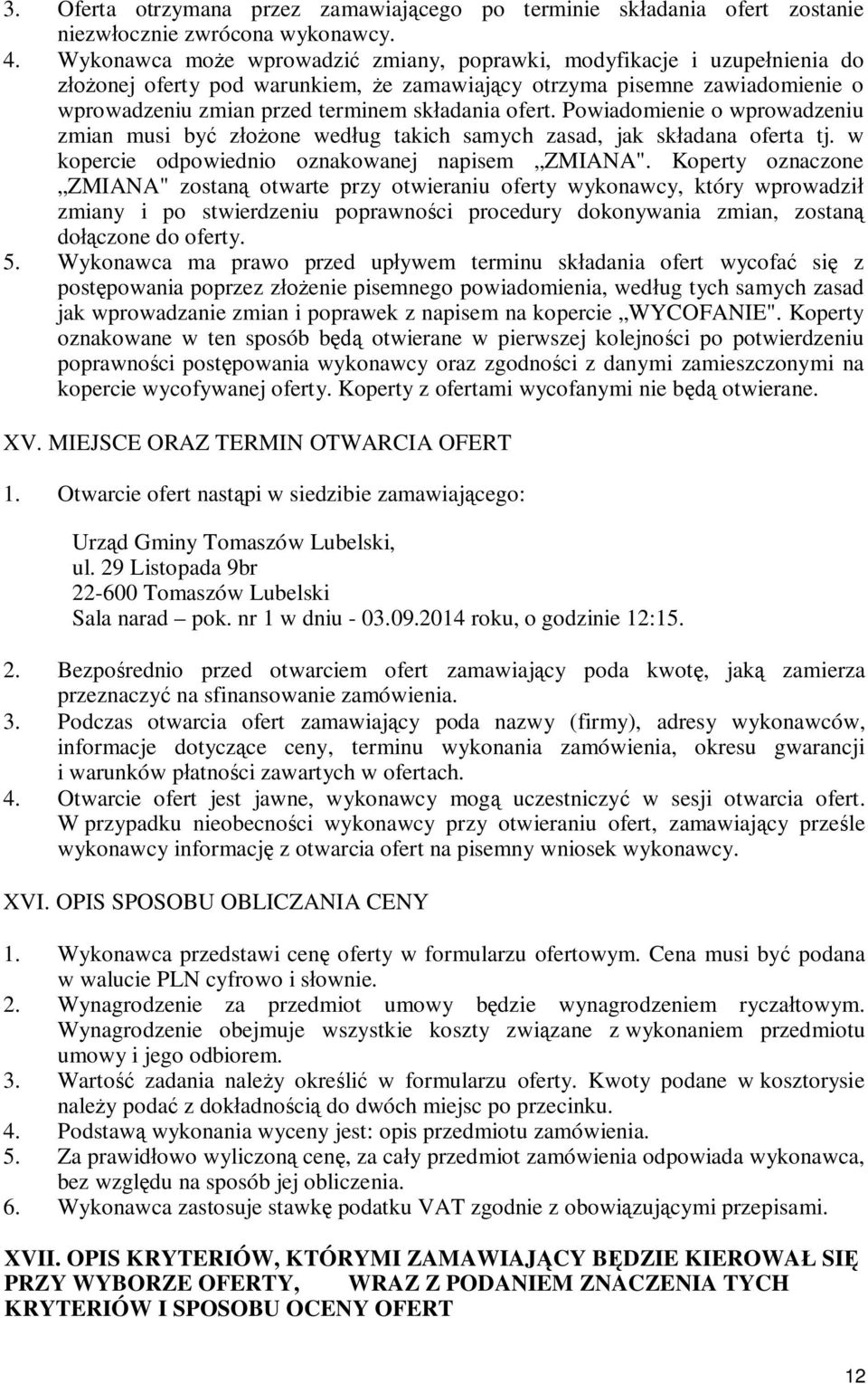 ofert. Powiadomienie o wprowadzeniu zmian musi być złożone według takich samych zasad, jak składana oferta tj. w kopercie odpowiednio oznakowanej napisem ZMIANA".