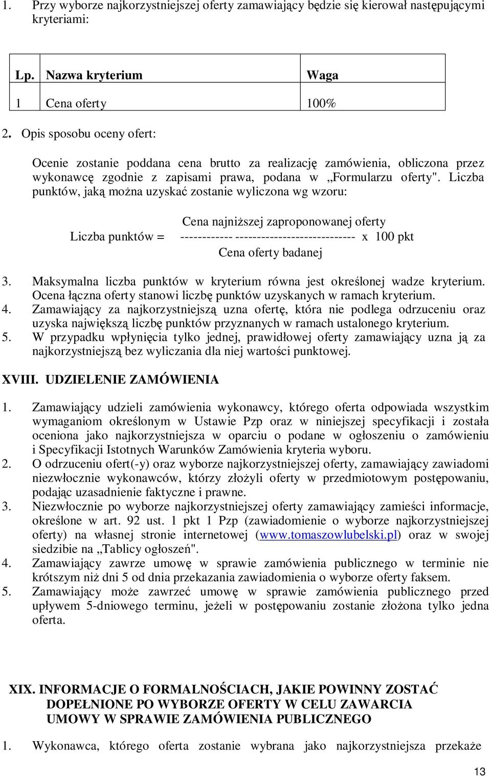 Liczba punktów, jaką można uzyskać zostanie wyliczona wg wzoru: Liczba punktów = Cena najniższej zaproponowanej oferty ------------ ---------------------------- x 100 pkt Cena oferty badanej 3.