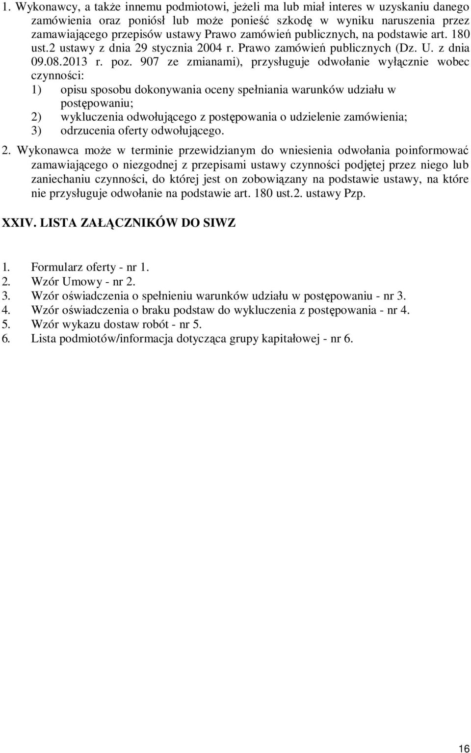 907 ze zmianami), przysługuje odwołanie wyłącznie wobec czynności: 1) opisu sposobu dokonywania oceny spełniania warunków udziału w postępowaniu; 2) wykluczenia odwołującego z postępowania o