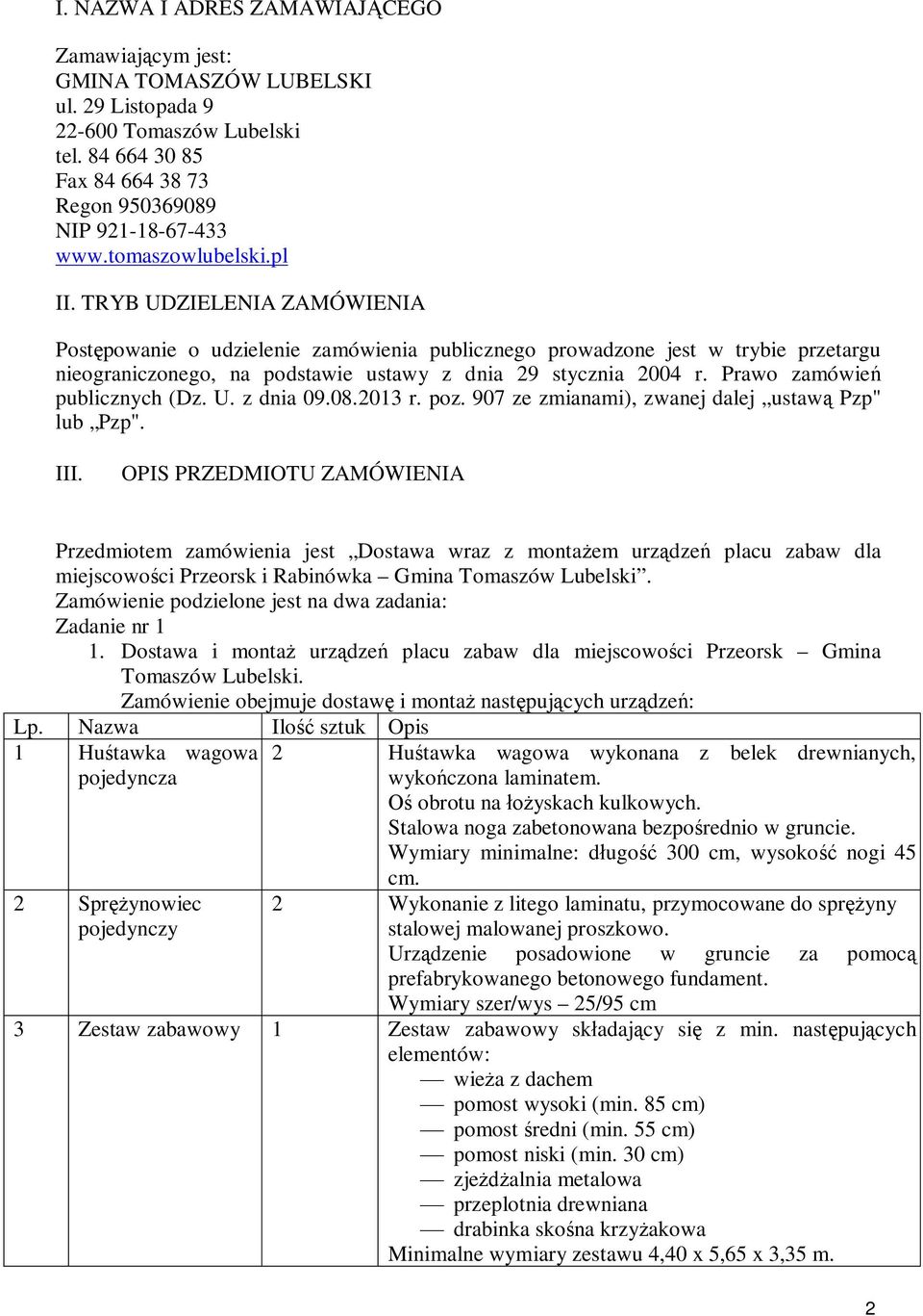 Prawo zamówień publicznych (Dz. U. z dnia 09.08.2013 r. poz. 907 ze zmianami), zwanej dalej ustawą Pzp" lub Pzp". III.