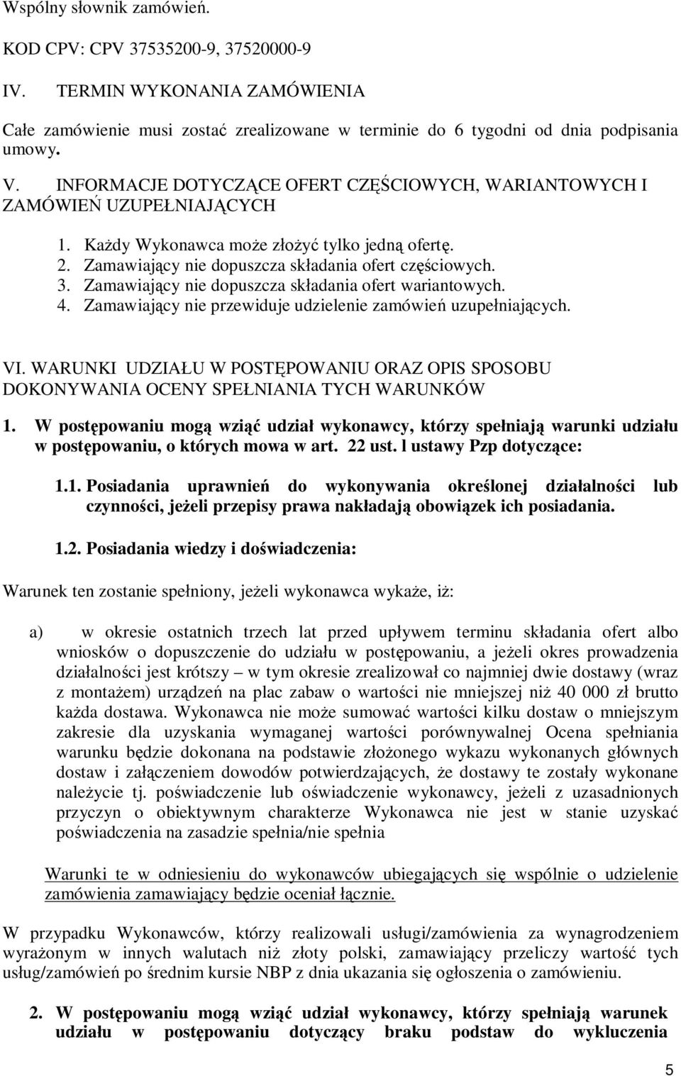 Zamawiający nie dopuszcza składania ofert wariantowych. 4. Zamawiający nie przewiduje udzielenie zamówień uzupełniających. VI.