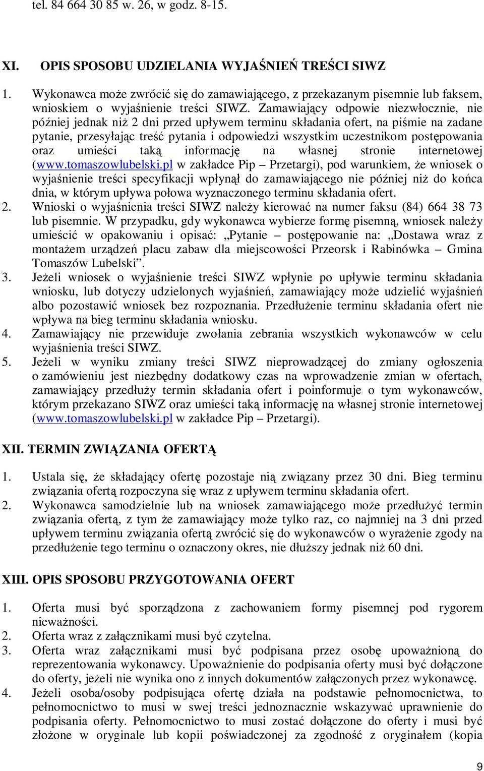 Zamawiający odpowie niezwłocznie, nie później jednak niż 2 dni przed upływem terminu składania ofert, na piśmie na zadane pytanie, przesyłając treść pytania i odpowiedzi wszystkim uczestnikom