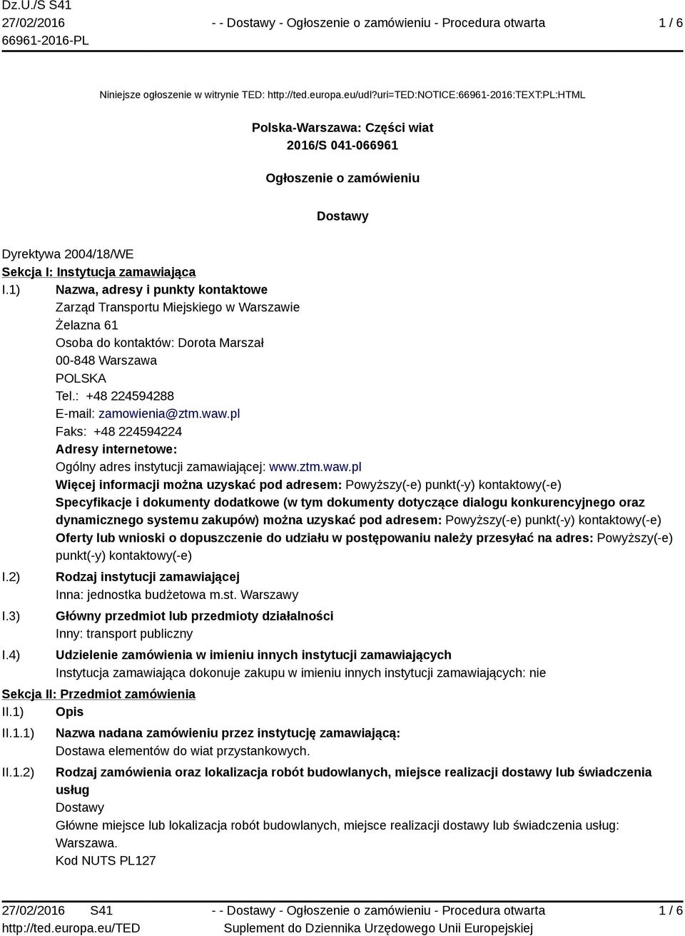 1) Nazwa, adresy i punkty kontaktowe Zarząd Transportu Miejskiego w Warszawie Żelazna 61 Osoba do kontaktów: Dorota Marszał 00-848 Warszawa POLSKA Tel.: +48 224594288 E-mail: zamowienia@ztm.waw.