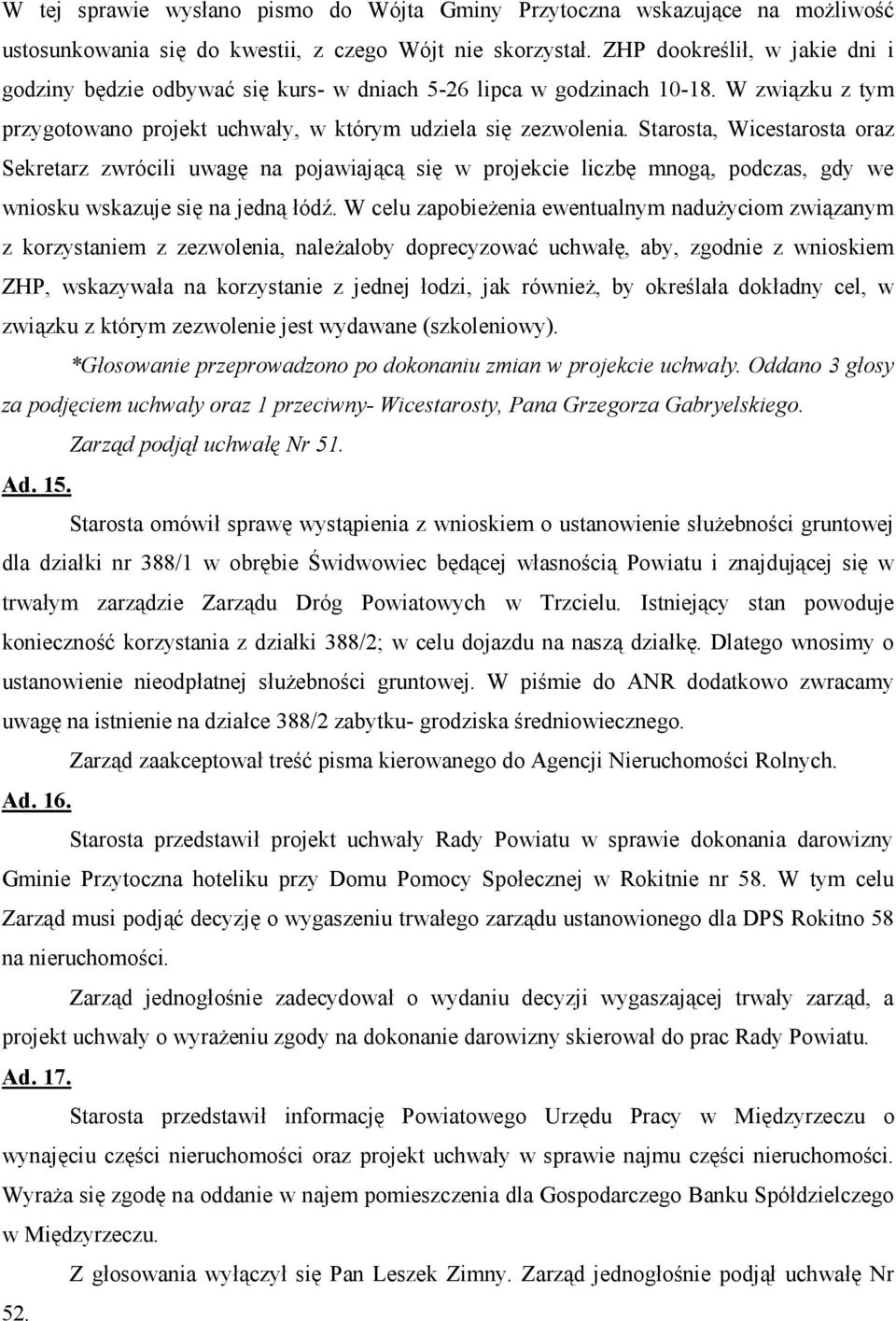 Starosta, Wicestarosta oraz Sekretarz zwrócili uwagę na pojawiającą się w projekcie liczbę mnogą, podczas, gdy we wniosku wskazuje się na jedną łódź.