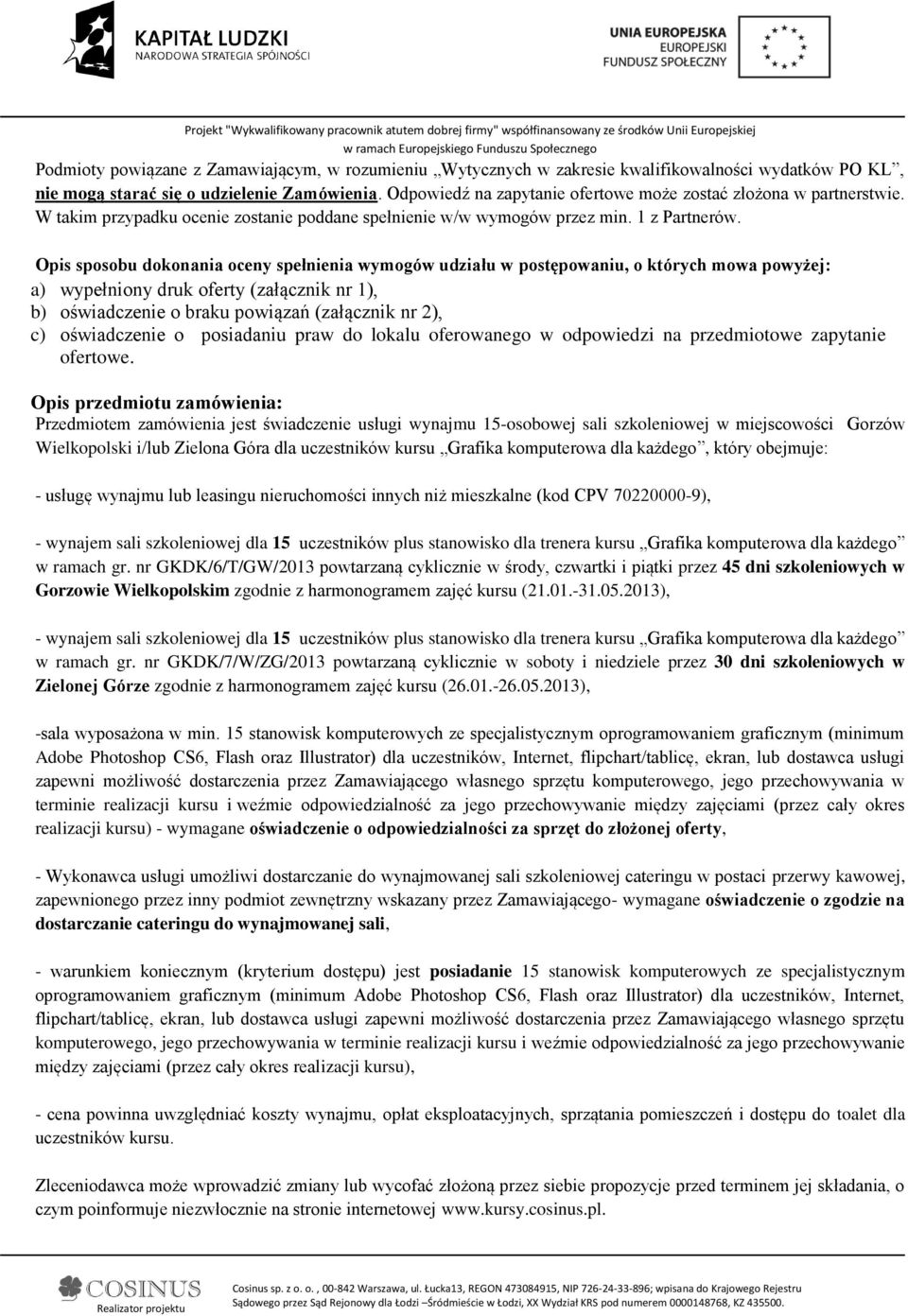 Opis sposobu dokonania oceny spełnienia wymogów udziału w postępowaniu, o których mowa powyżej: a) wypełniony druk oferty (załącznik nr 1), b) oświadczenie o braku powiązań (załącznik nr 2), c)