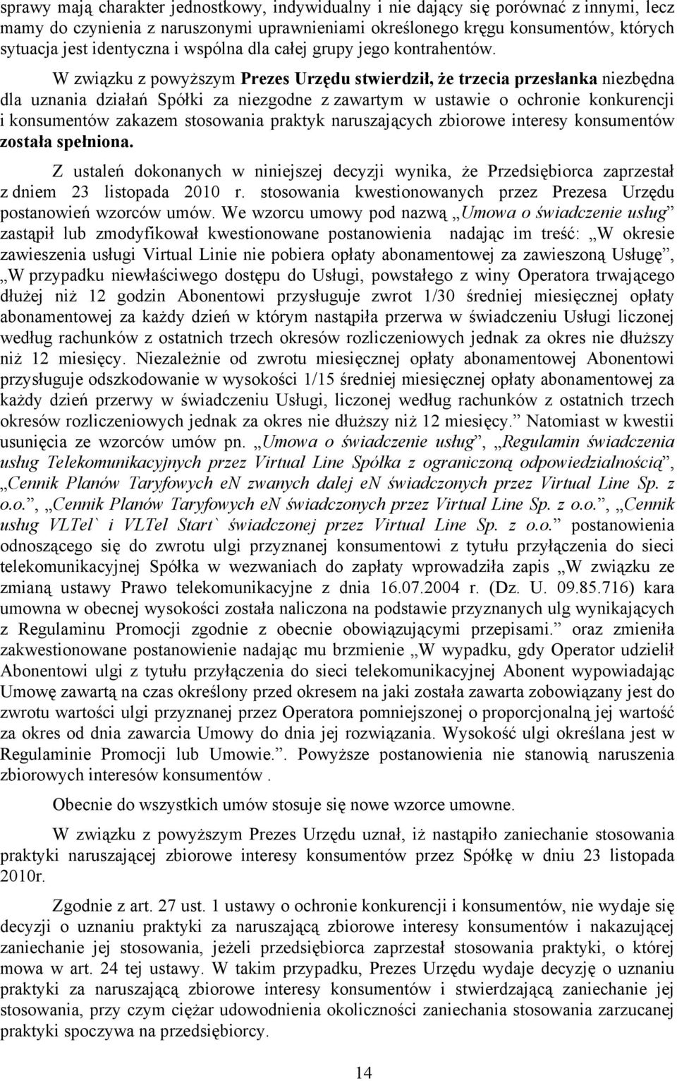 W związku z powyższym Prezes Urzędu stwierdził, że trzecia przesłanka niezbędna dla uznania działań Spółki za niezgodne z zawartym w ustawie o ochronie konkurencji i konsumentów zakazem stosowania