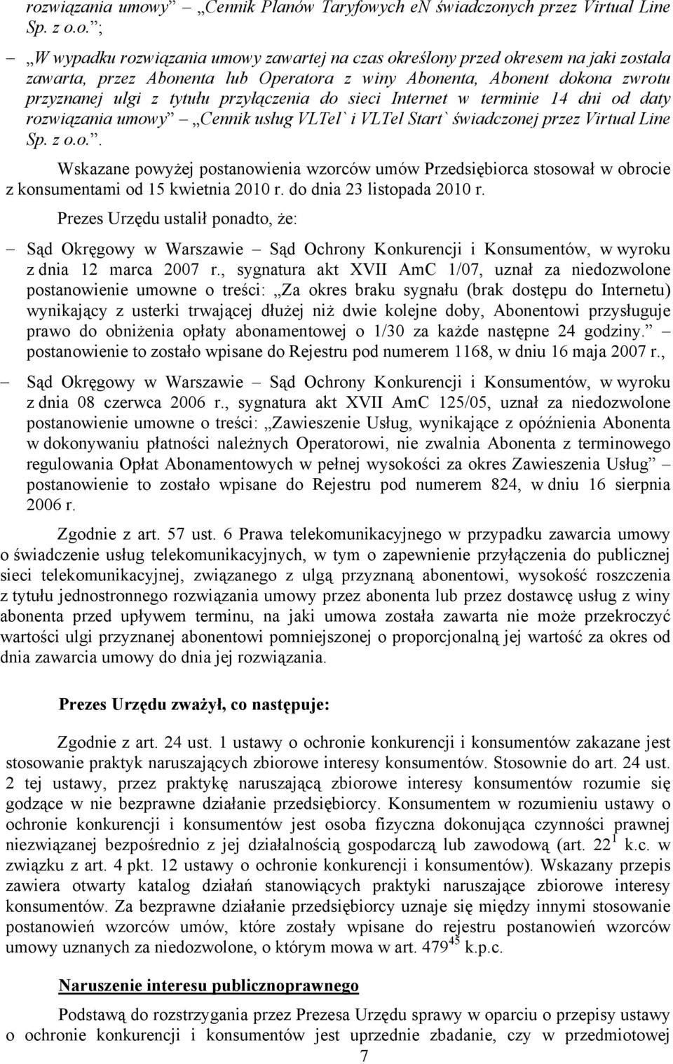 przez Virtual Line Sp. z o.o.. Wskazane powyżej postanowienia wzorców umów Przedsiębiorca stosował w obrocie z konsumentami od 15 kwietnia 2010 r. do dnia 23 listopada 2010 r.