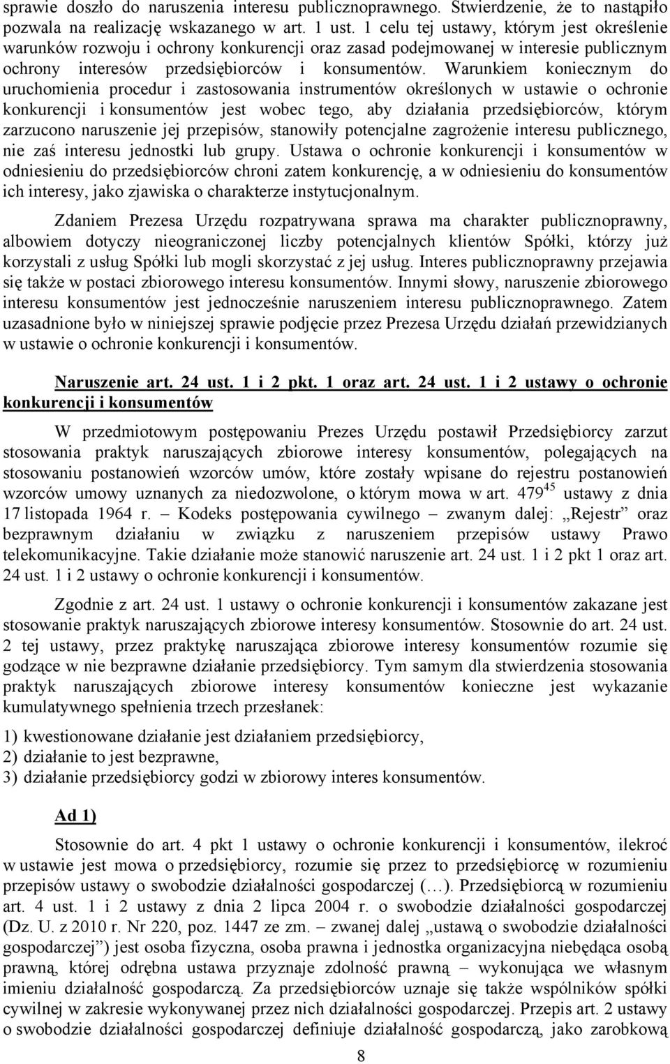 Warunkiem koniecznym do uruchomienia procedur i zastosowania instrumentów określonych w ustawie o ochronie konkurencji i konsumentów jest wobec tego, aby działania przedsiębiorców, którym zarzucono