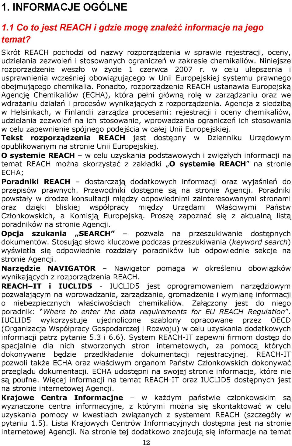 Niniejsze rozporządzenie weszło w życie 1 czerwca 2007 r. w celu ulepszenia i usprawnienia wcześniej obowiązującego w Unii Europejskiej systemu prawnego obejmującego chemikalia.