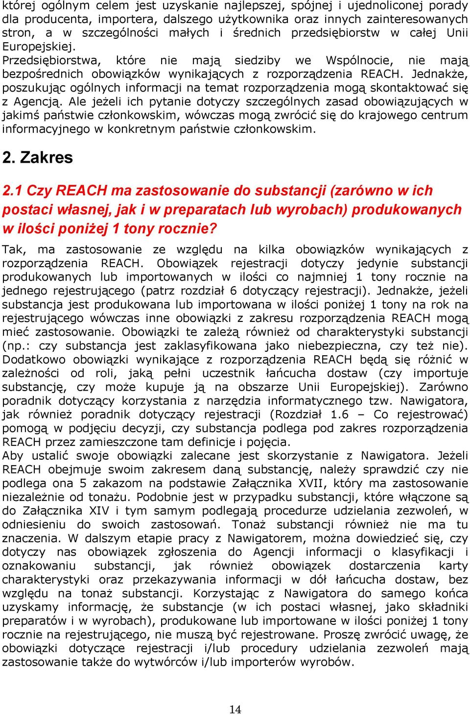 Jednakże, poszukując ogólnych informacji na temat rozporządzenia mogą skontaktować się z Agencją.