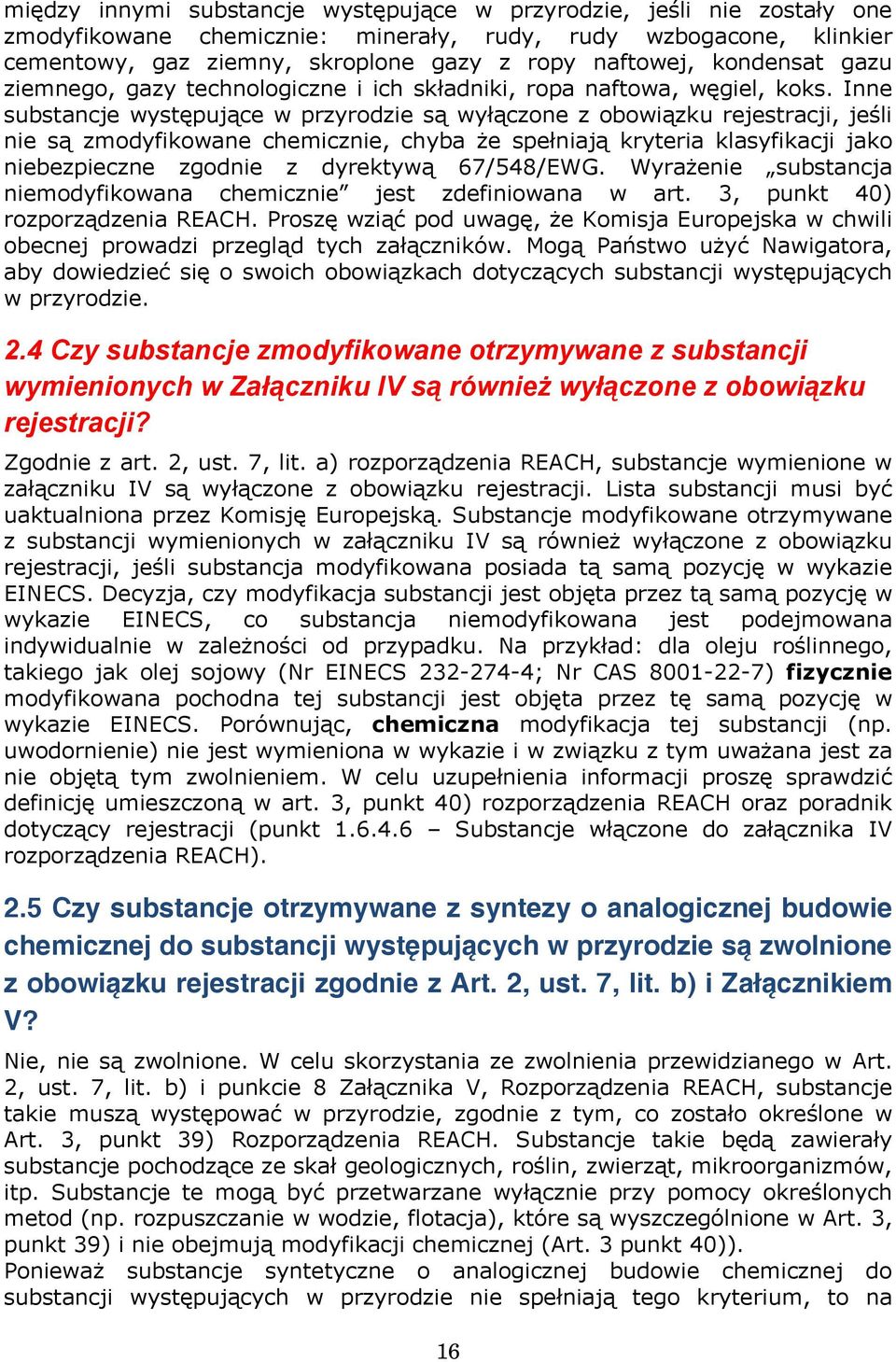 Inne substancje występujące w przyrodzie są wyłączone z obowiązku rejestracji, jeśli nie są zmodyfikowane chemicznie, chyba że spełniają kryteria klasyfikacji jako niebezpieczne zgodnie z dyrektywą