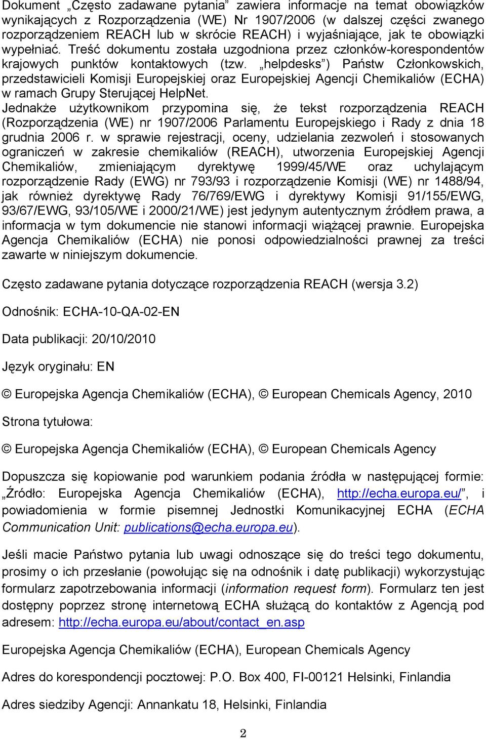 helpdesks ) Państw Członkowskich, przedstawicieli Komisji Europejskiej oraz Europejskiej Agencji Chemikaliów (ECHA) w ramach Grupy Sterującej HelpNet.