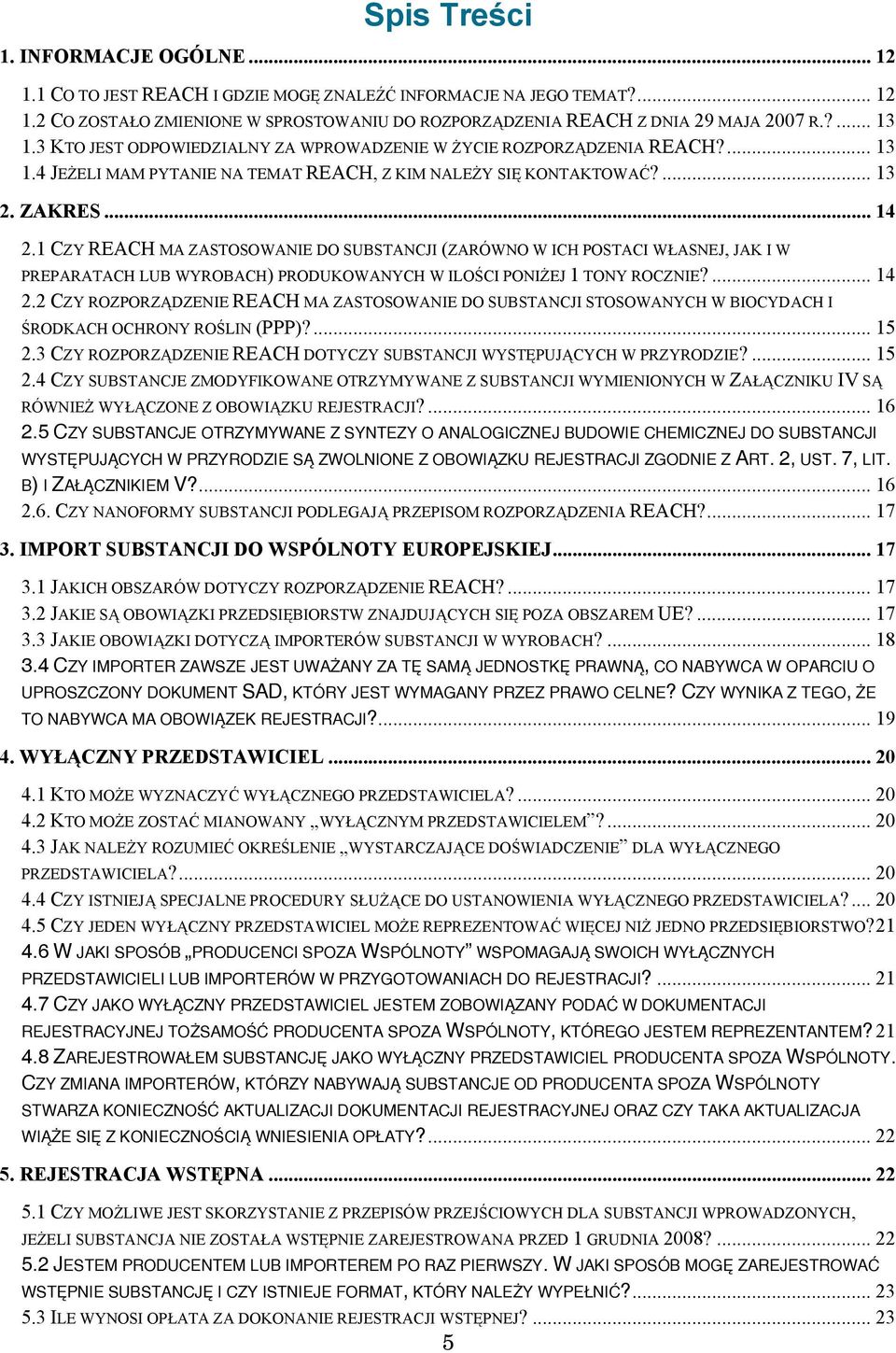1 CZY REACH MA ZASTOSOWANIE DO SUBSTANCJI (ZARÓWNO W ICH POSTACI WŁASNEJ, JAK I W PREPARATACH LUB WYROBACH) PRODUKOWANYCH W ILOŚCI PONIŻEJ 1 TONY ROCZNIE?... 14 2.