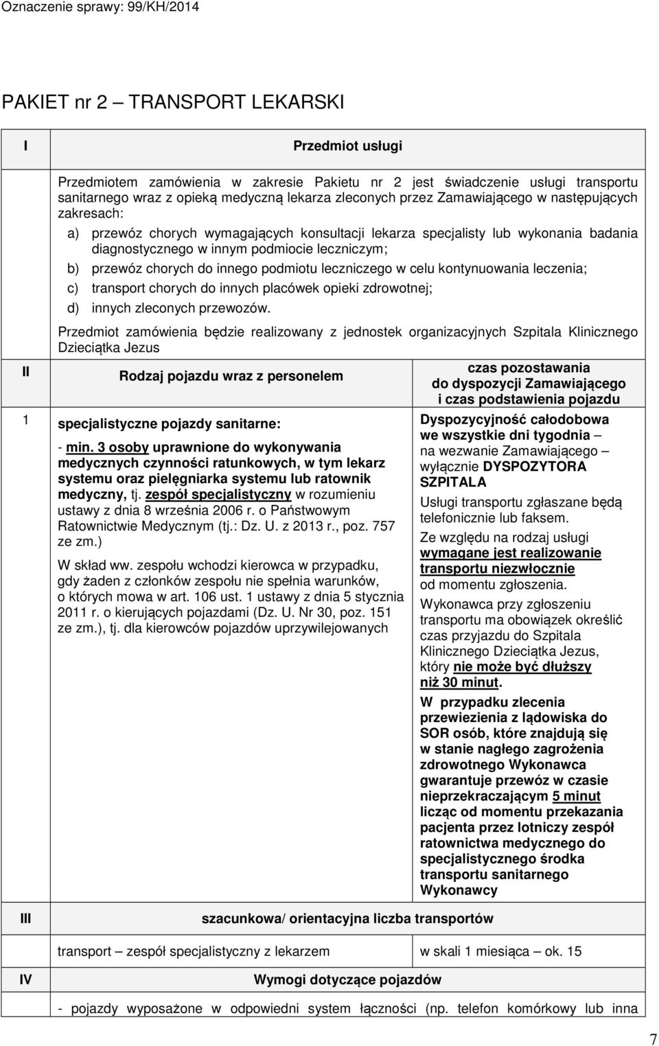 innego podmiotu leczniczego w celu kontynuowania leczenia; c) transport chorych do innych placówek opieki zdrowotnej; d) innych zleconych przewozów.