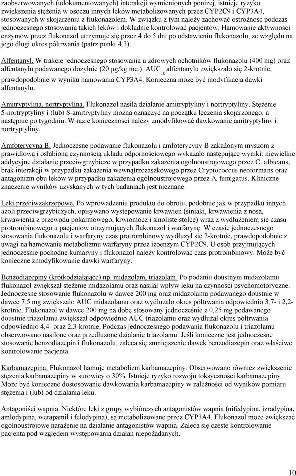 Hamowanie aktywności enzymów przez flukonazol utrzymuje się przez 4 do 5 dni po odstawieniu flukonazolu, ze względu na jego długi okres półtrwania (patrz punkt 4.3). Alfentanyl.