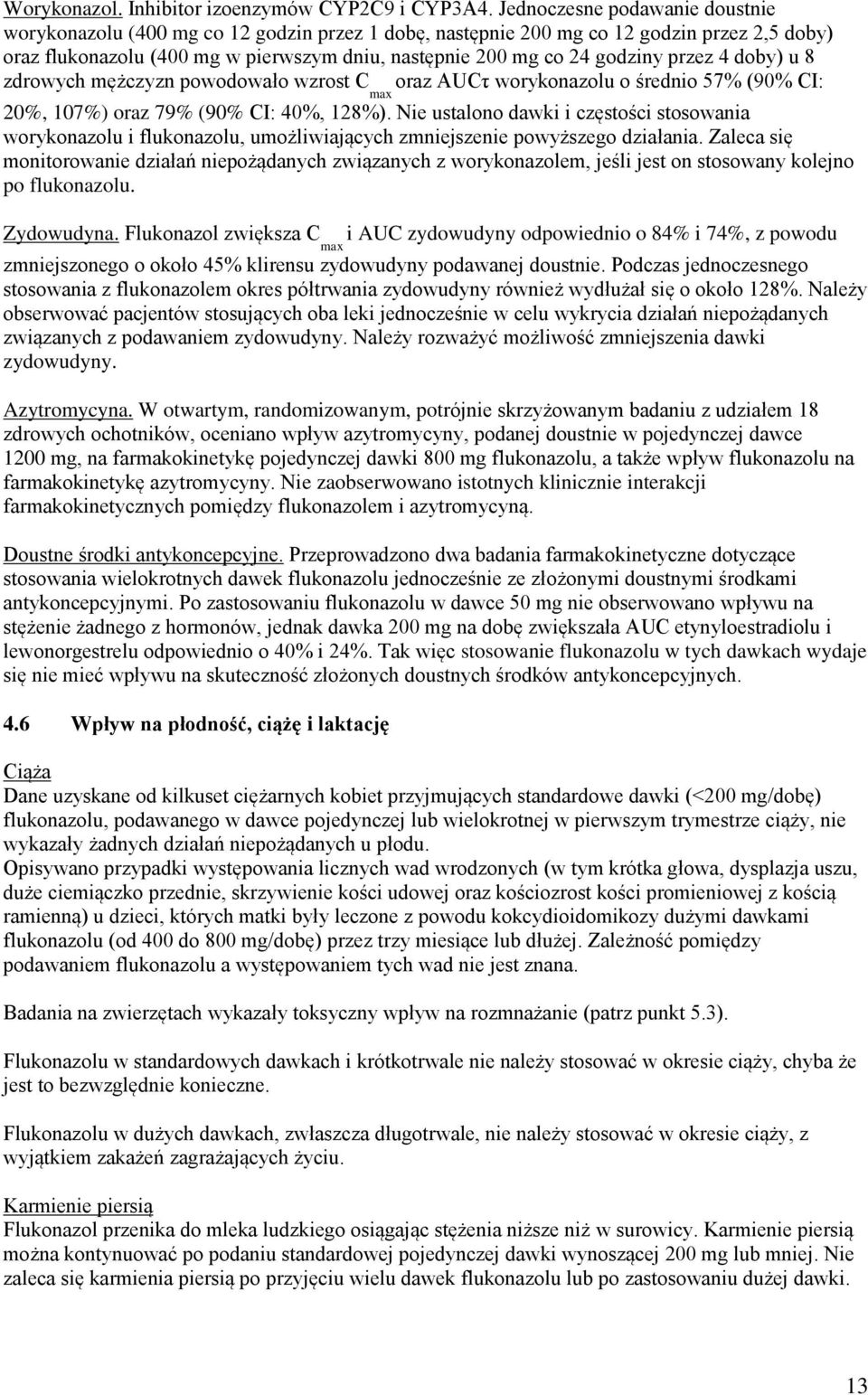 przez 4 doby) u 8 zdrowych mężczyzn powodowało wzrost C max oraz AUCτ worykonazolu o średnio 57% (90% CI: 20%, 107%) oraz 79% (90% CI: 40%, 128%).