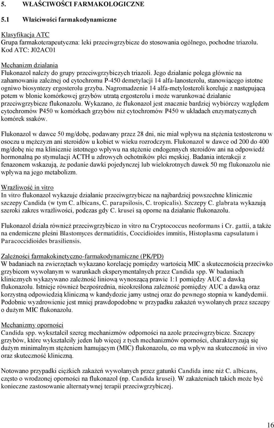 Jego działanie polega głównie na zahamowaniu zależnej od cytochromu P-450 demetylacji 14 alfa-lanosterolu, stanowiącego istotne ogniwo biosyntezy ergosterolu grzyba.