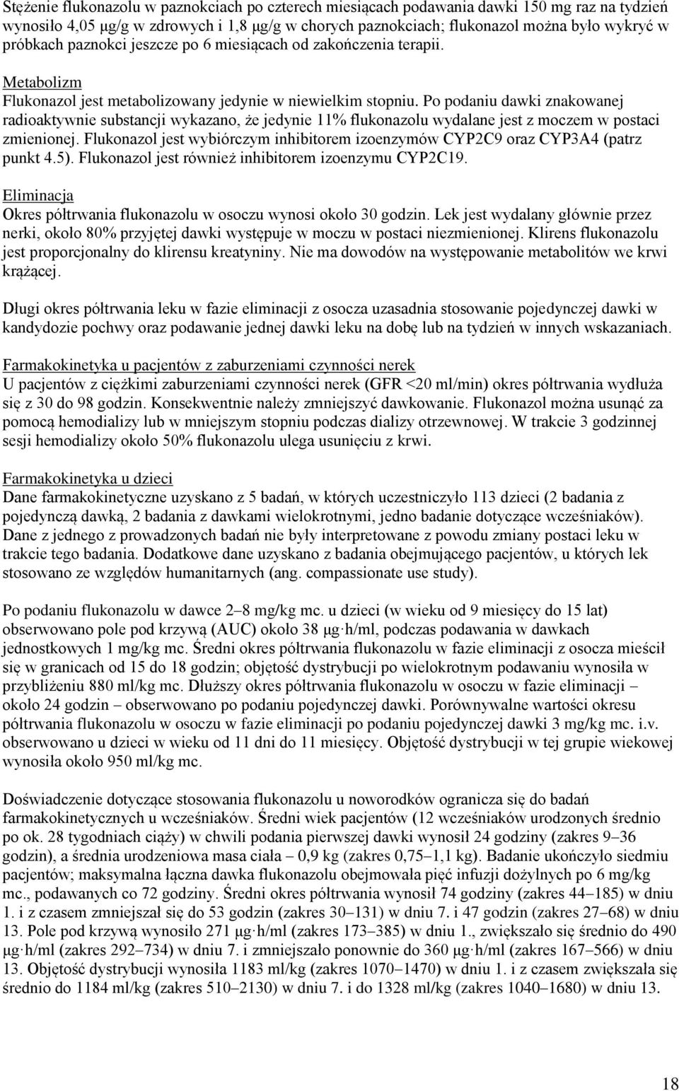 Po podaniu dawki znakowanej radioaktywnie substancji wykazano, że jedynie 11% flukonazolu wydalane jest z moczem w postaci zmienionej.
