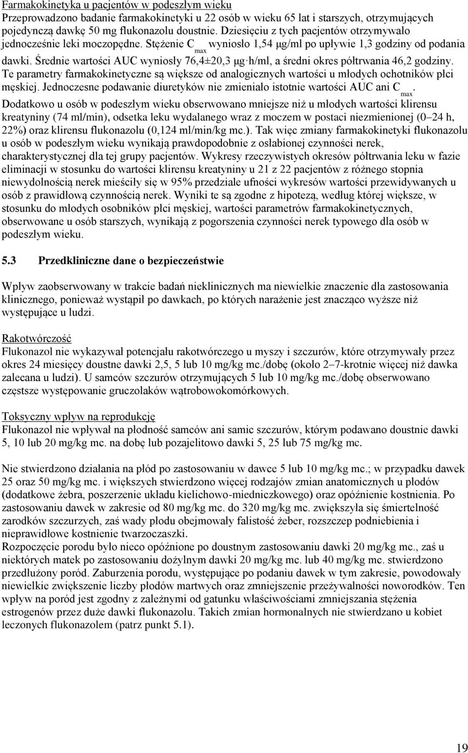 Średnie wartości AUC wyniosły 76,4±20,3 μg h/ml, a średni okres półtrwania 46,2 godziny. Te parametry farmakokinetyczne są większe od analogicznych wartości u młodych ochotników płci męskiej.