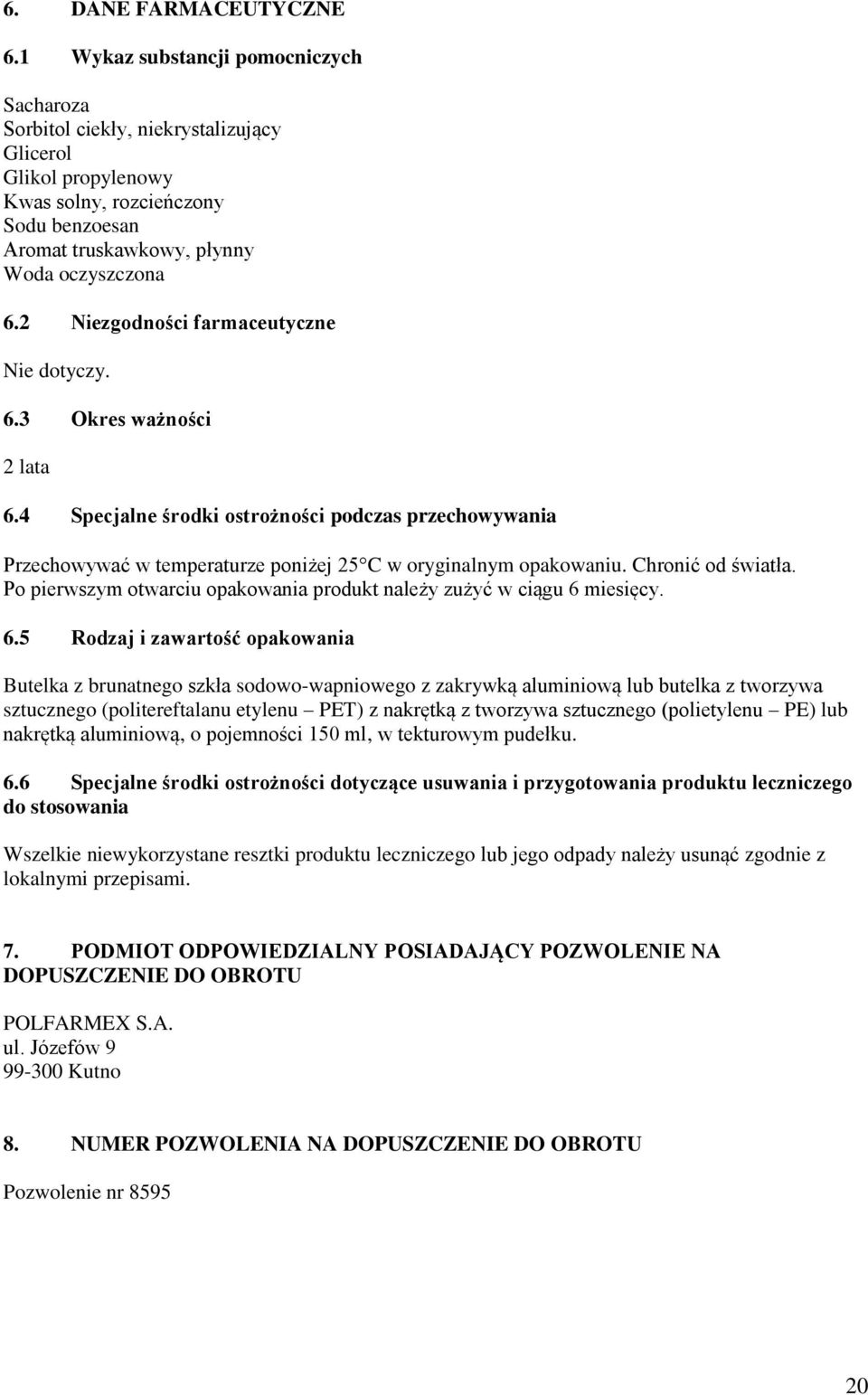 2 Niezgodności farmaceutyczne Nie dotyczy. 6.3 Okres ważności 2 lata 6.4 Specjalne środki ostrożności podczas przechowywania Przechowywać w temperaturze poniżej 25 C w oryginalnym opakowaniu.