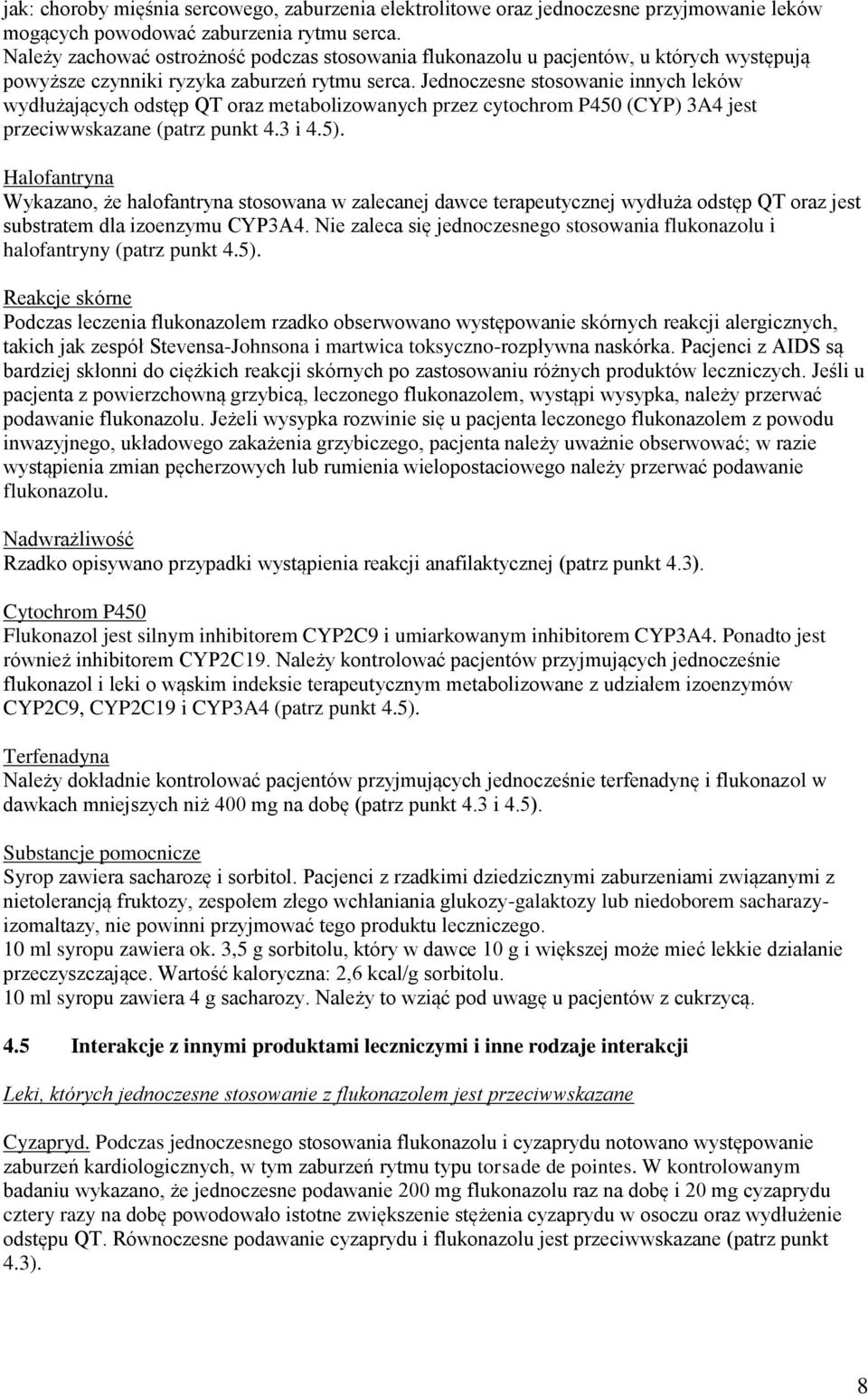 Jednoczesne stosowanie innych leków wydłużających odstęp QT oraz metabolizowanych przez cytochrom P450 (CYP) 3A4 jest przeciwwskazane (patrz punkt 4.3 i 4.5).